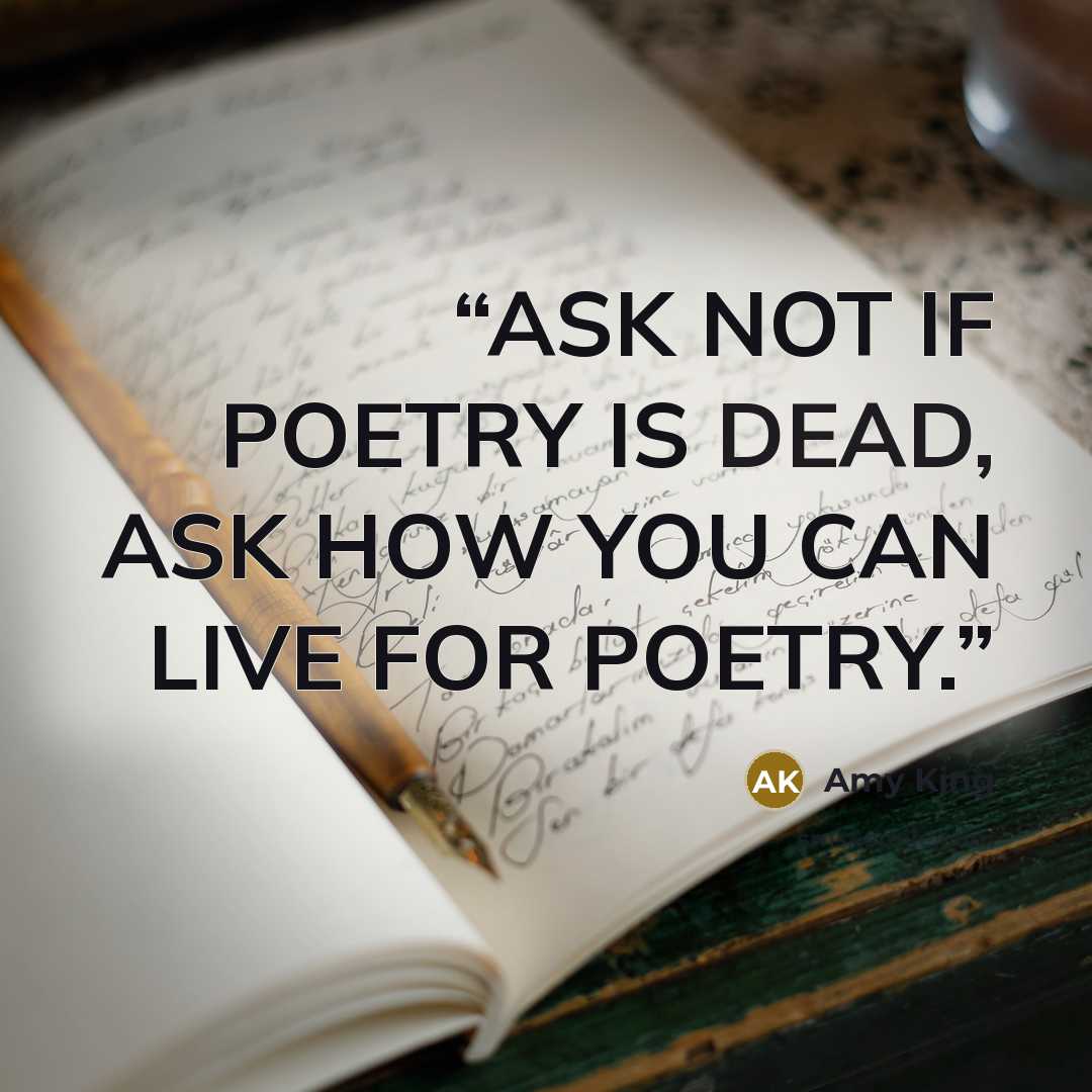 “ASK NOT IF POETRY IS DEAD, ASK HOW YOU CAN LIVE FOR POETRY.” quote by Amy King