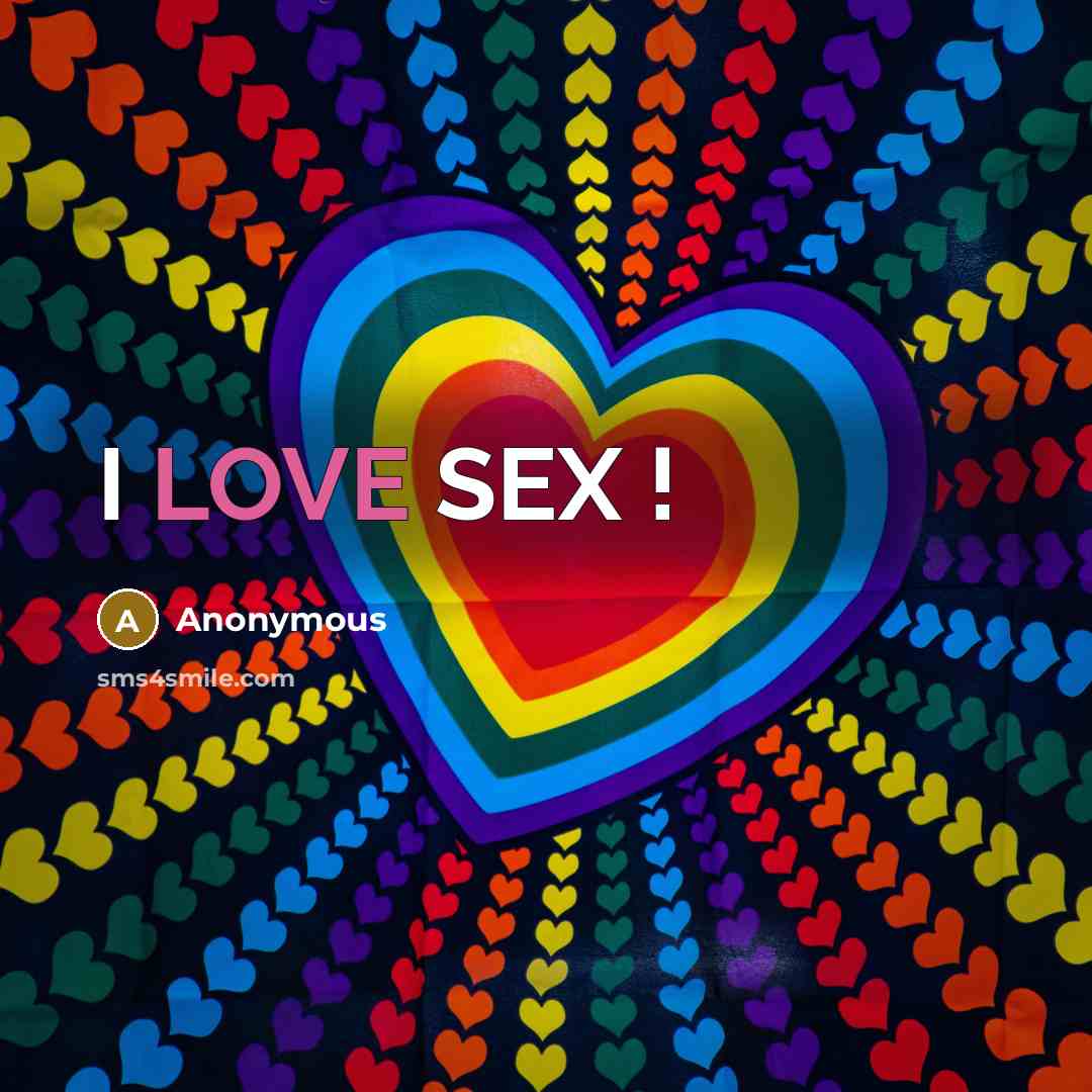 “I LOVE SEX !” quote by Anonymous
