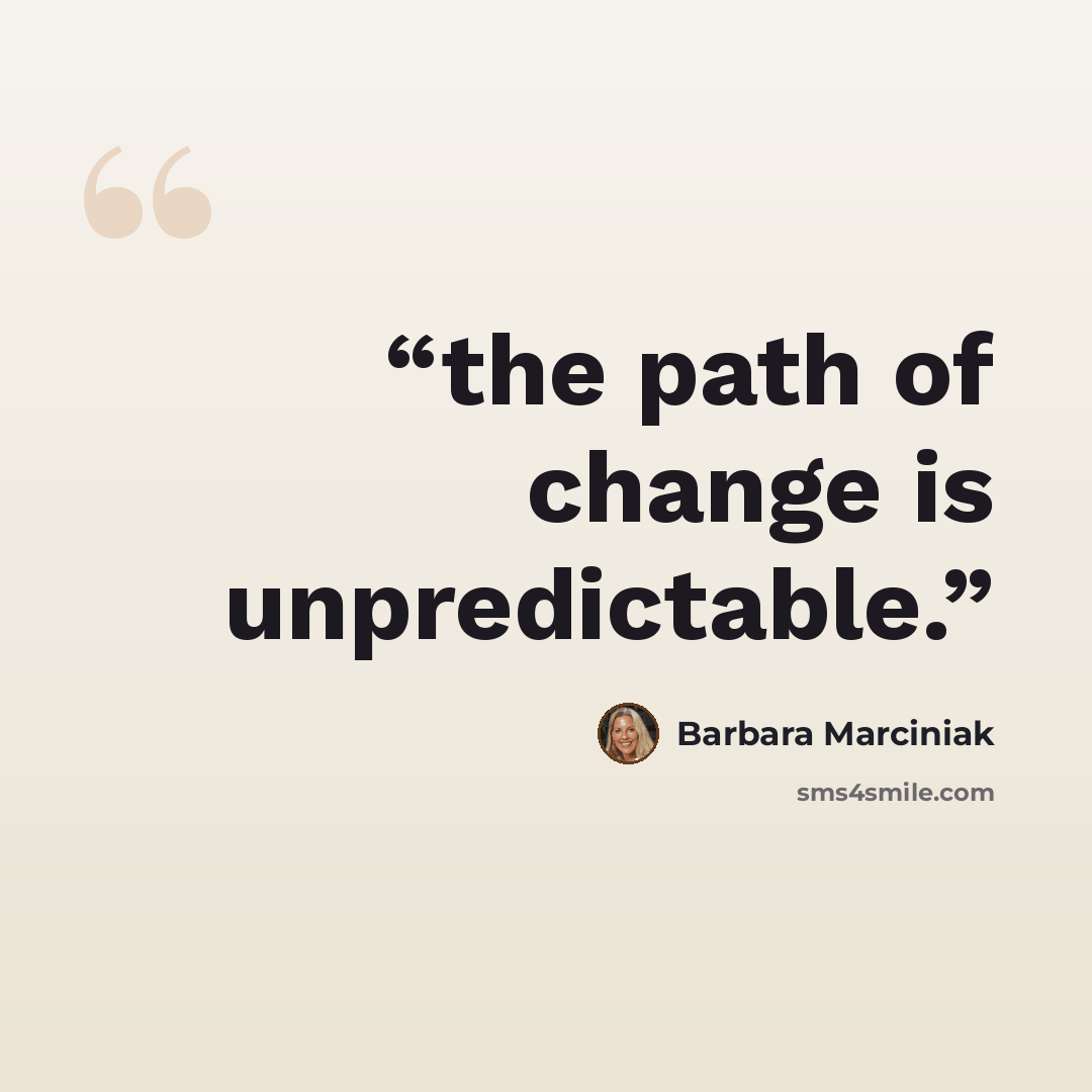 “the path of change is unpredictable.” quote by Barbara Marciniak