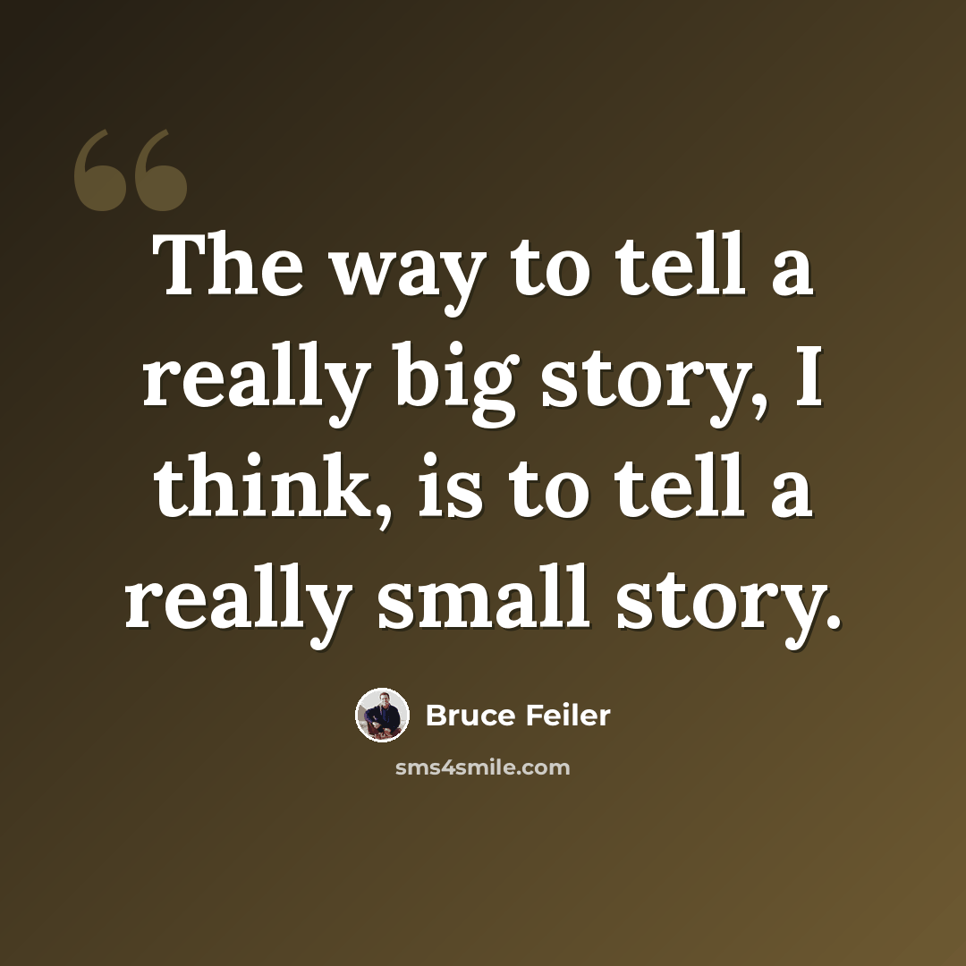 “The way to tell a really big story, I think, is to tell a really small story.” quote by Bruce Feiler