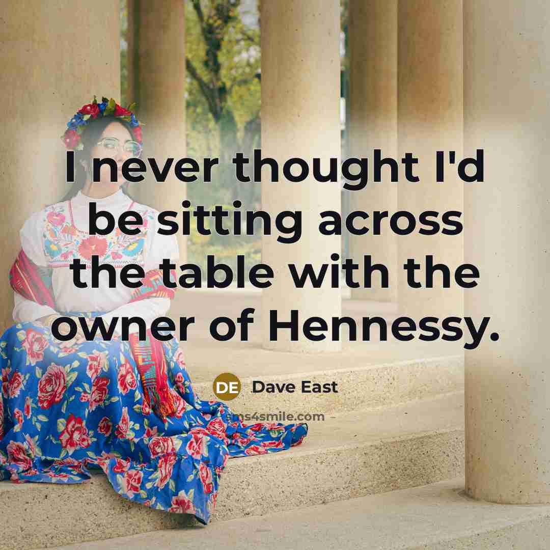 “I never thought I'd be sitting across the table with the owner of Hennessy.” quote by Dave East