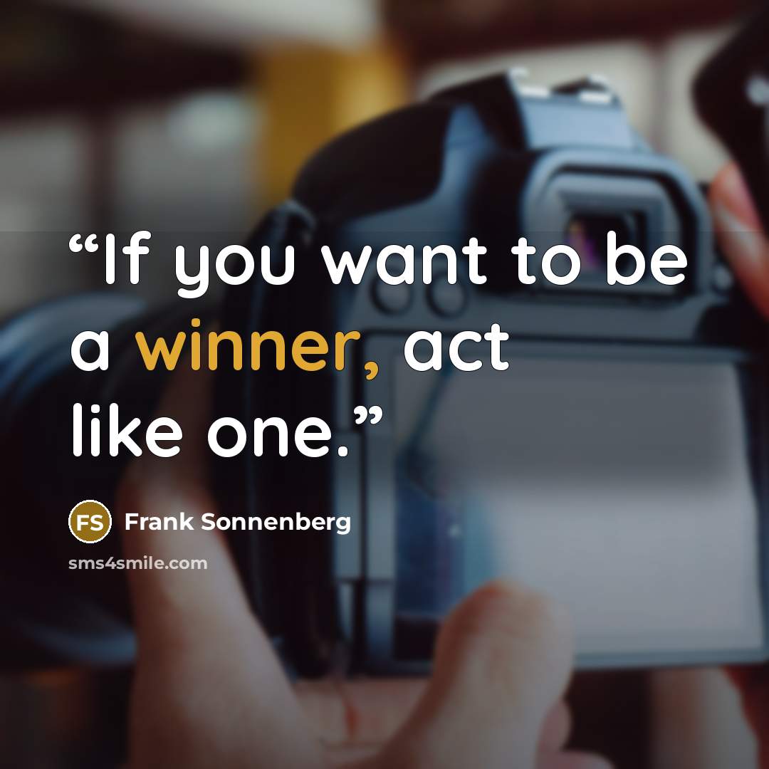 “If you want to be a winner, act like one.” quote by Frank Sonnenberg