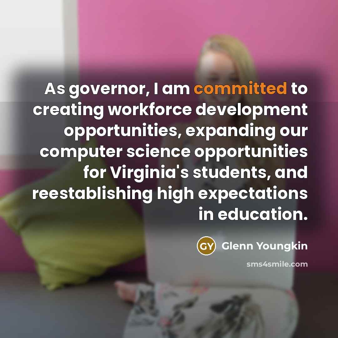 “As governor, I am committed to creating workforce development opportunities, expanding our computer science opportunities for Virginia's students, and reestablishing high expectations in education.” quote by Glenn Youngkin