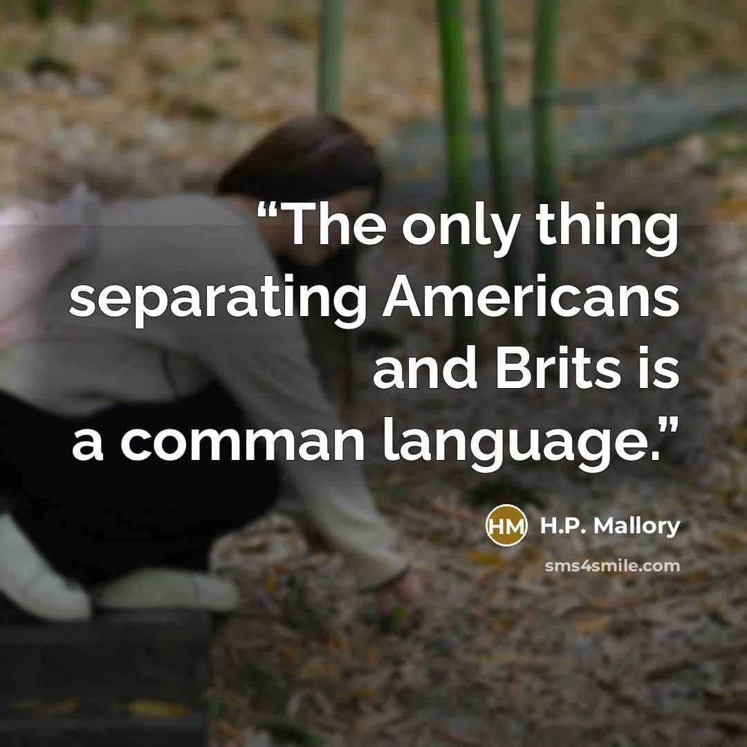 “The only thing separating Americans and Brits is a comman language.” quote by H.P. Mallory