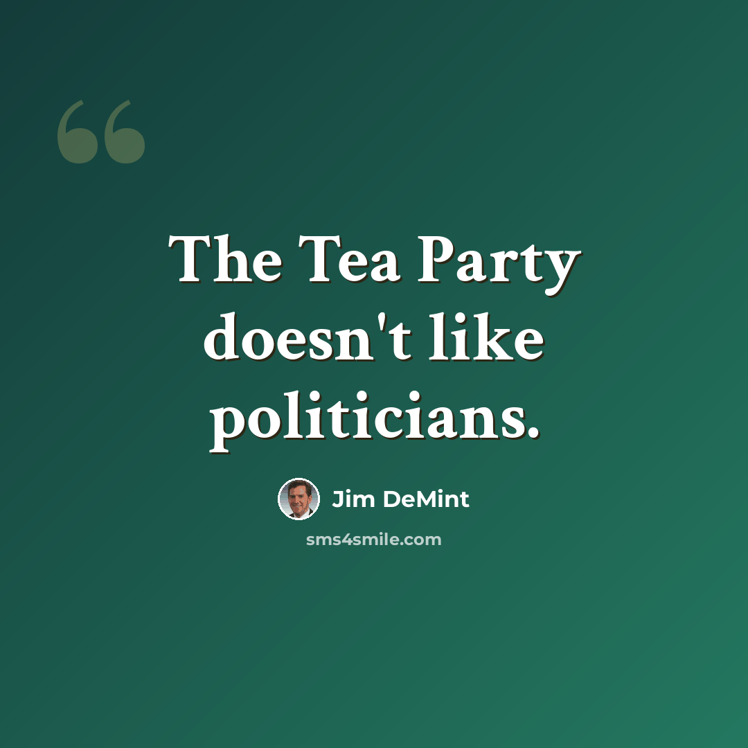 “The Tea Party doesn't like politicians.” quote by Jim DeMint