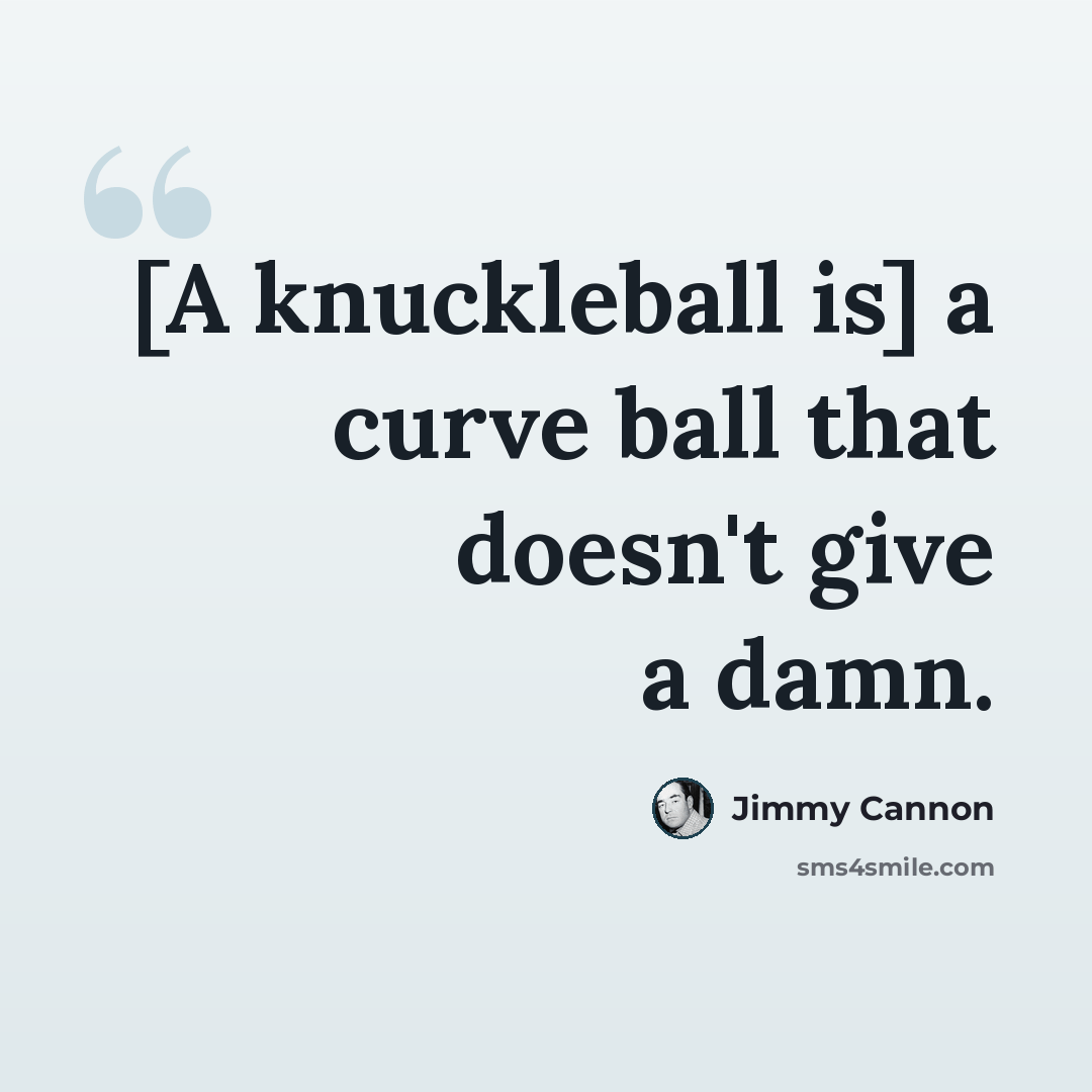 “[A knuckleball is] a curve ball that doesn't give a damn.” quote by Jimmy Cannon