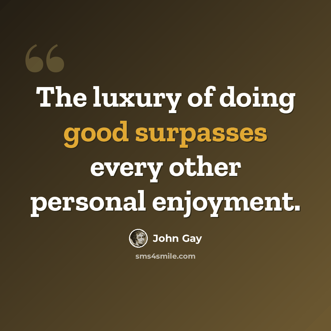“The luxury of doing good surpasses every other personal enjoyment.” quote by John Gay