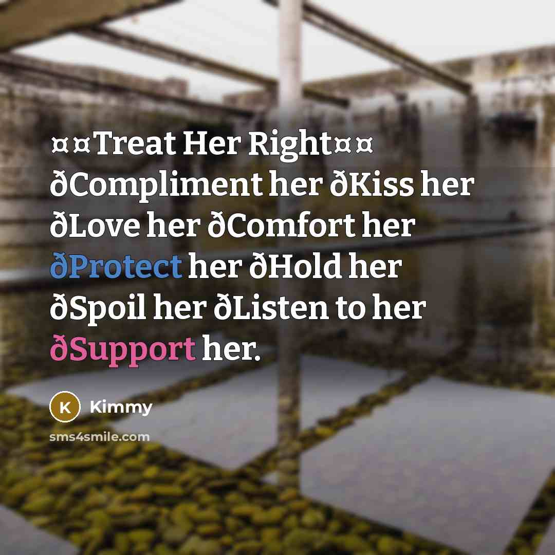 “¤¤Treat Her Right¤¤ ðCompliment her ðKiss her ðLove her ðComfort her ðProtect her ðHold her ðSpoil her ðListen to her ðSupport her.” quote by Kimmy