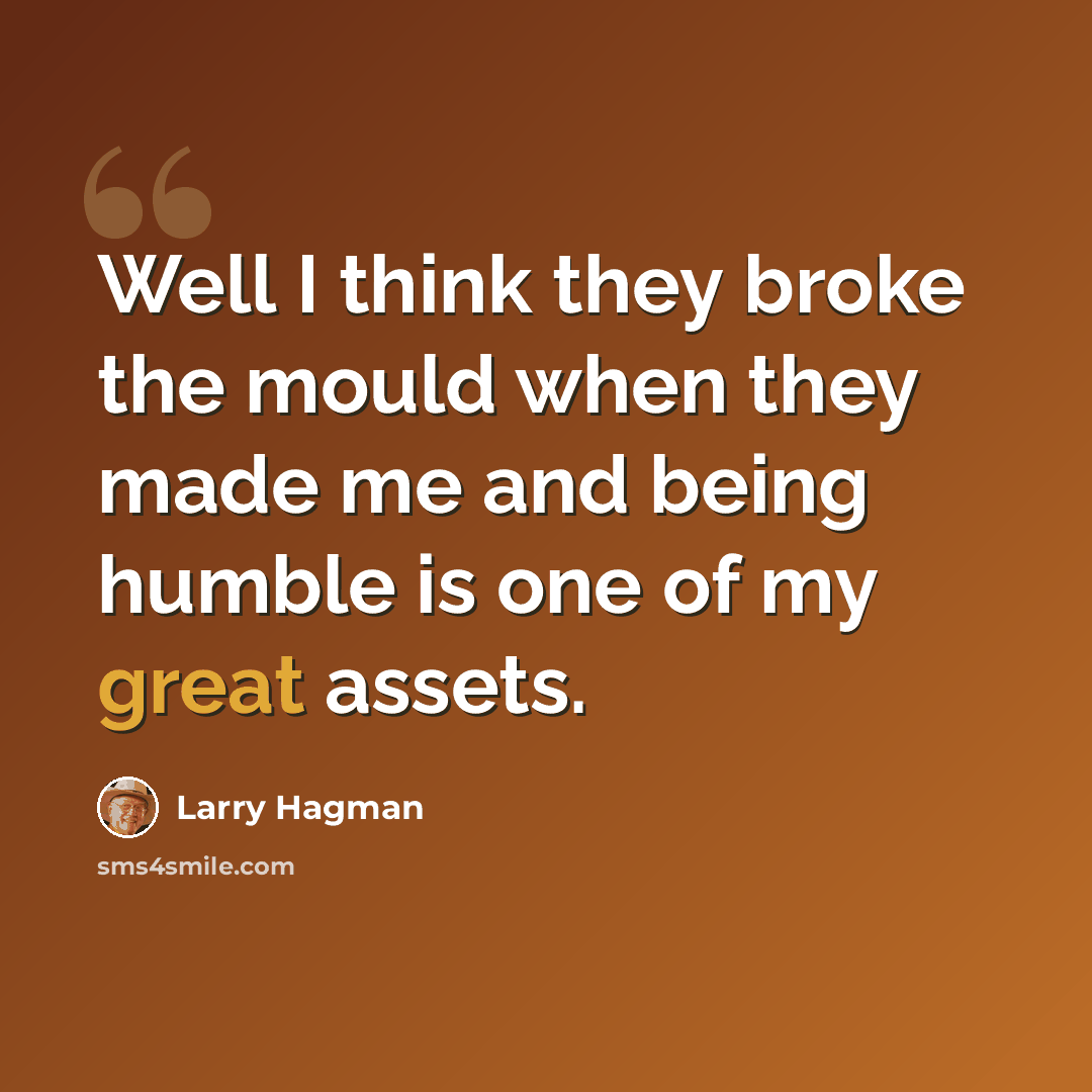“Well I think they broke the mould when they made me and being humble is one of my great assets.” quote by Larry Hagman