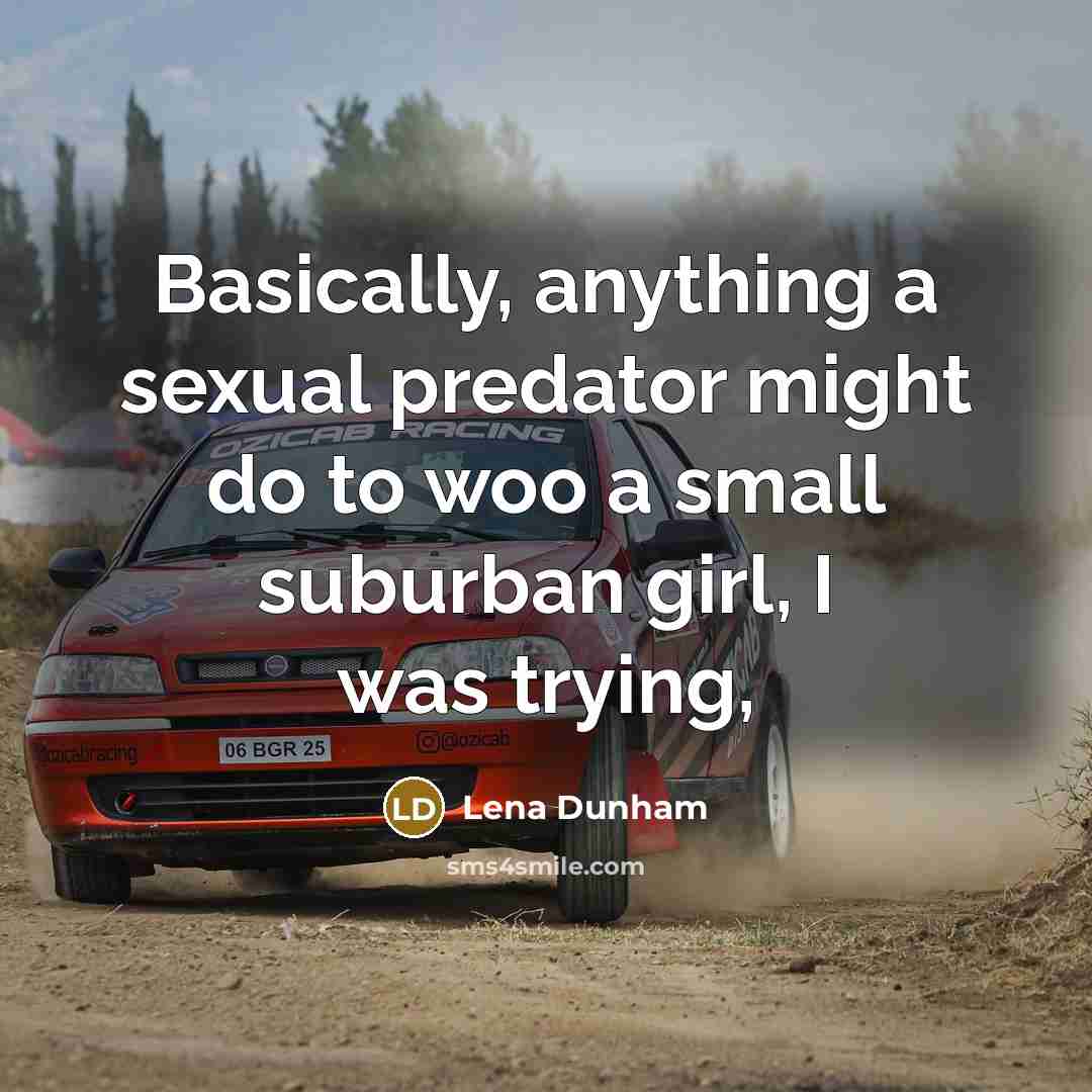 “Basically, anything a sexual predator might do to woo a small suburban girl, I was trying,” quote by Lena Dunham