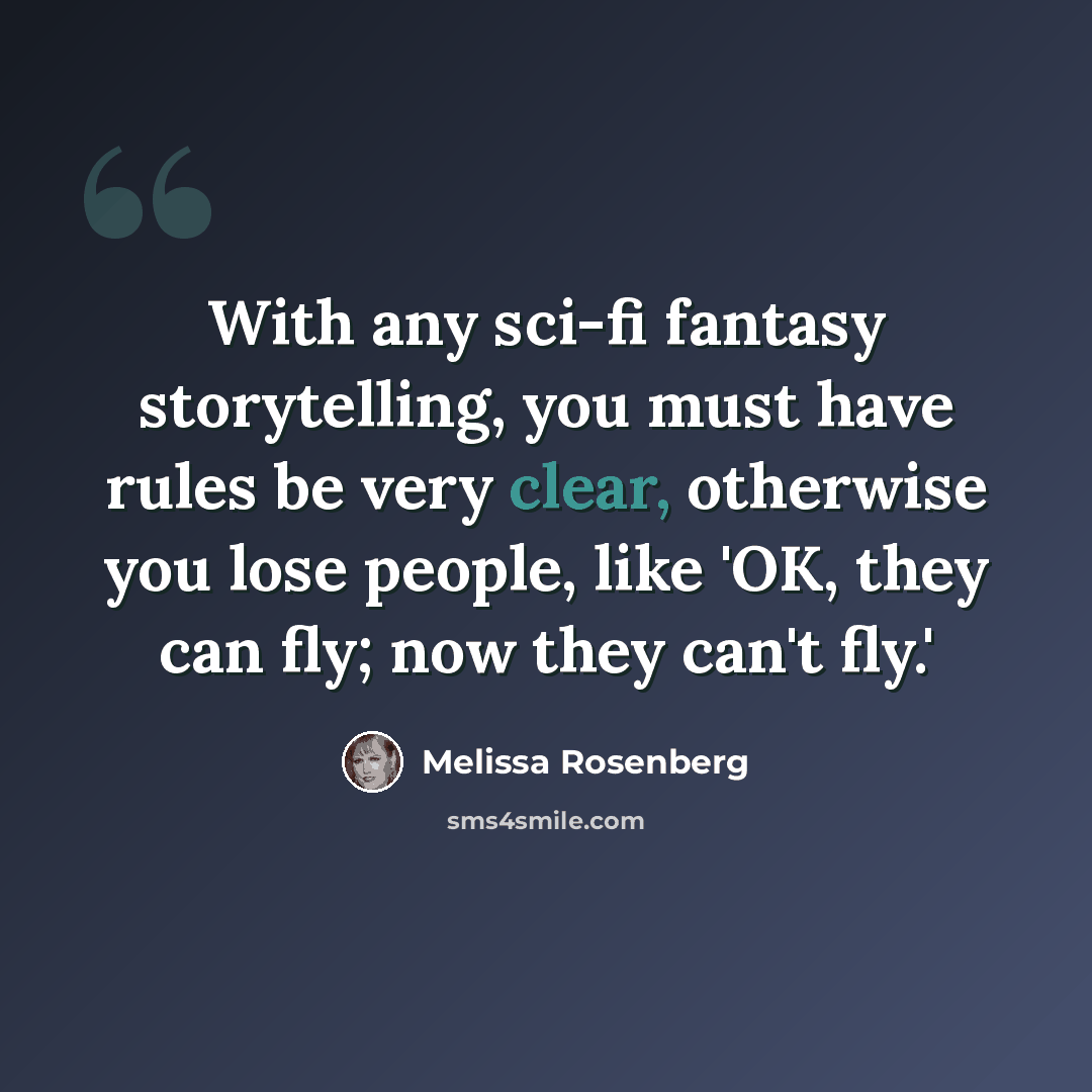“With any sci-fi fantasy storytelling, you must have rules be very clear, otherwise you lose people, like 'OK, they can fly; now they can't fly.'” quote by Melissa Rosenberg