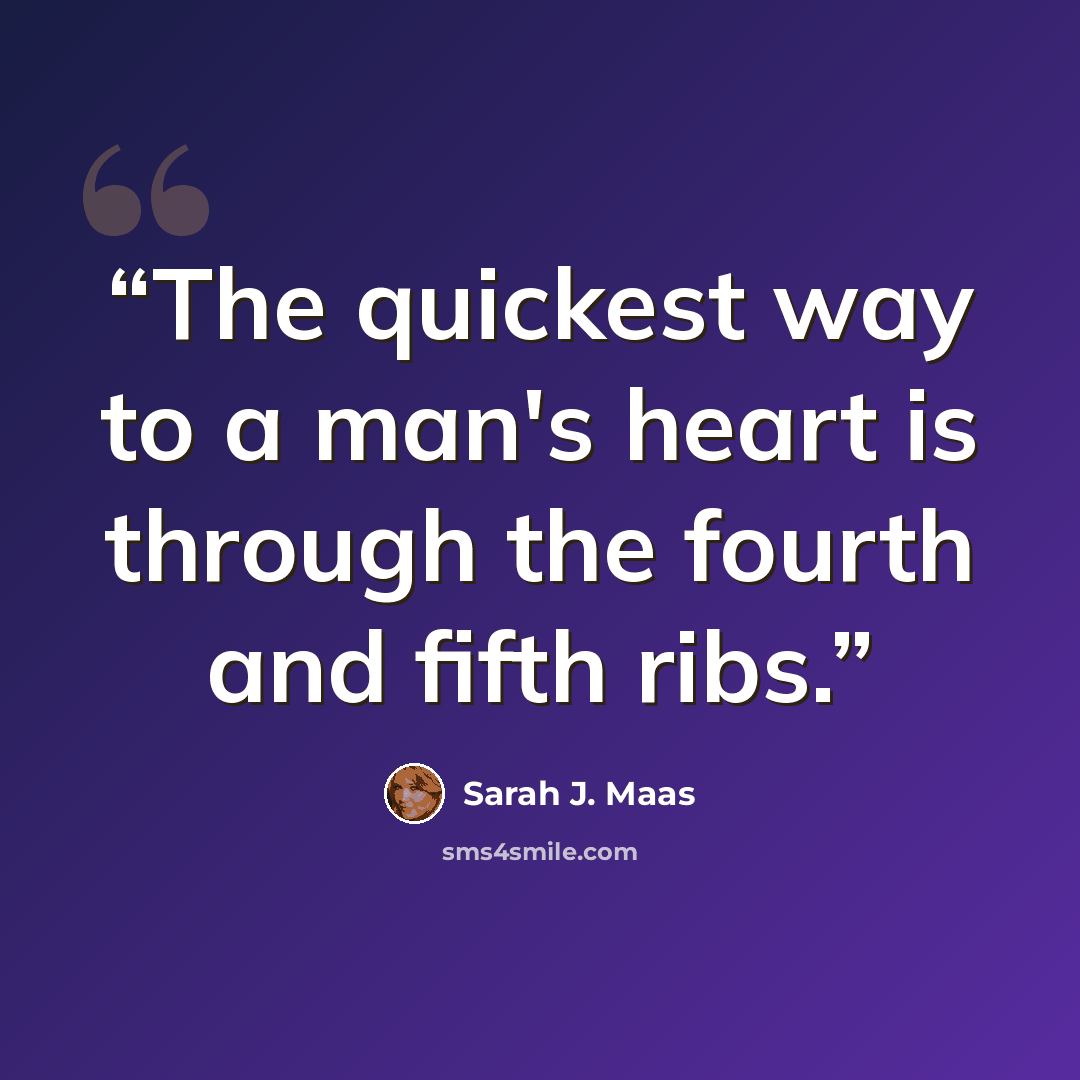 “The quickest way to a man's heart is through the fourth and fifth ribs.” quote by Sarah J. Maas