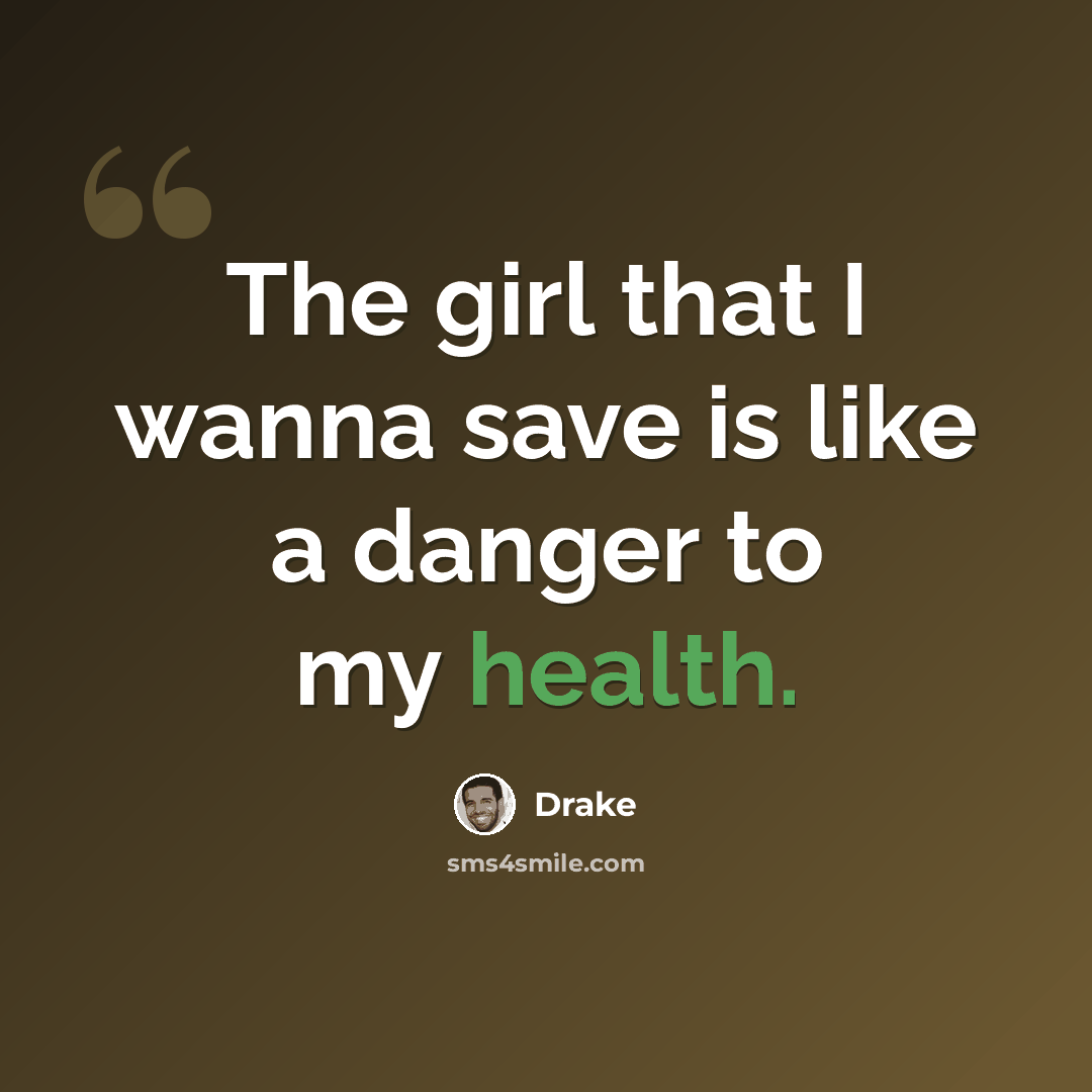 “The girl that I wanna save is like a danger to my health.” quote by Drake