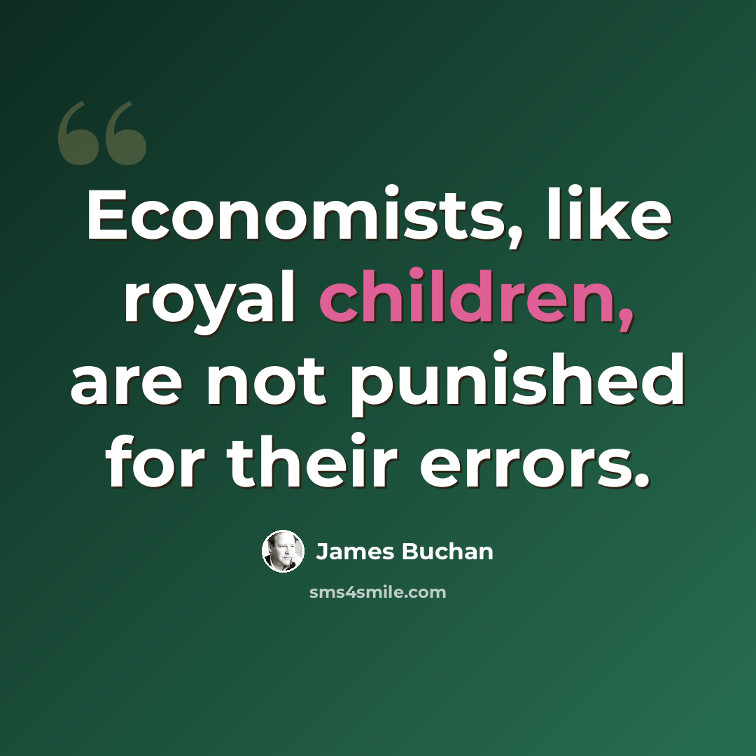 “Economists, like royal children, are not punished for their errors.” quote by James Buchan