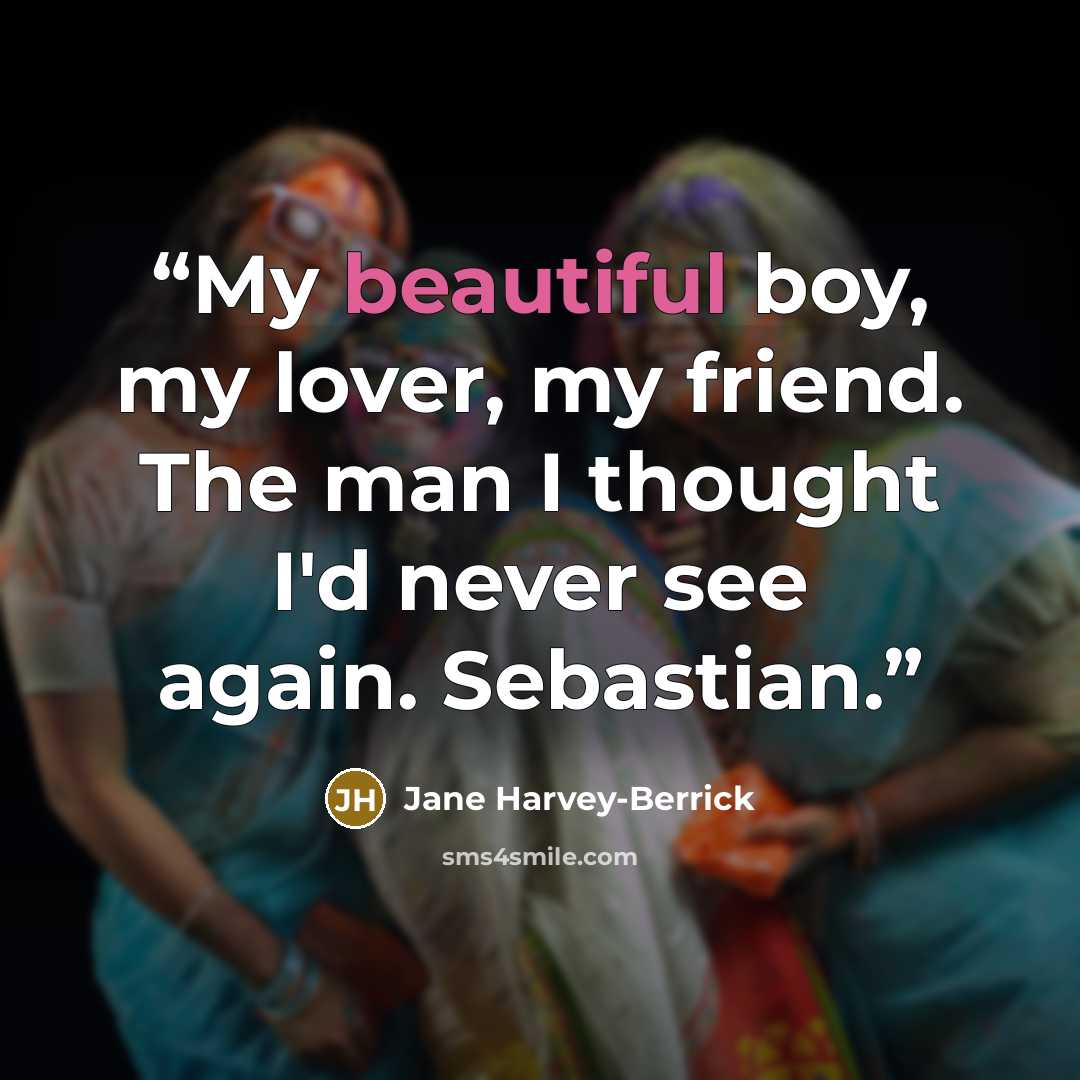 “My beautiful boy, my lover, my friend. The man I thought I'd never see again. Sebastian.” quote by Jane Harvey-Berrick