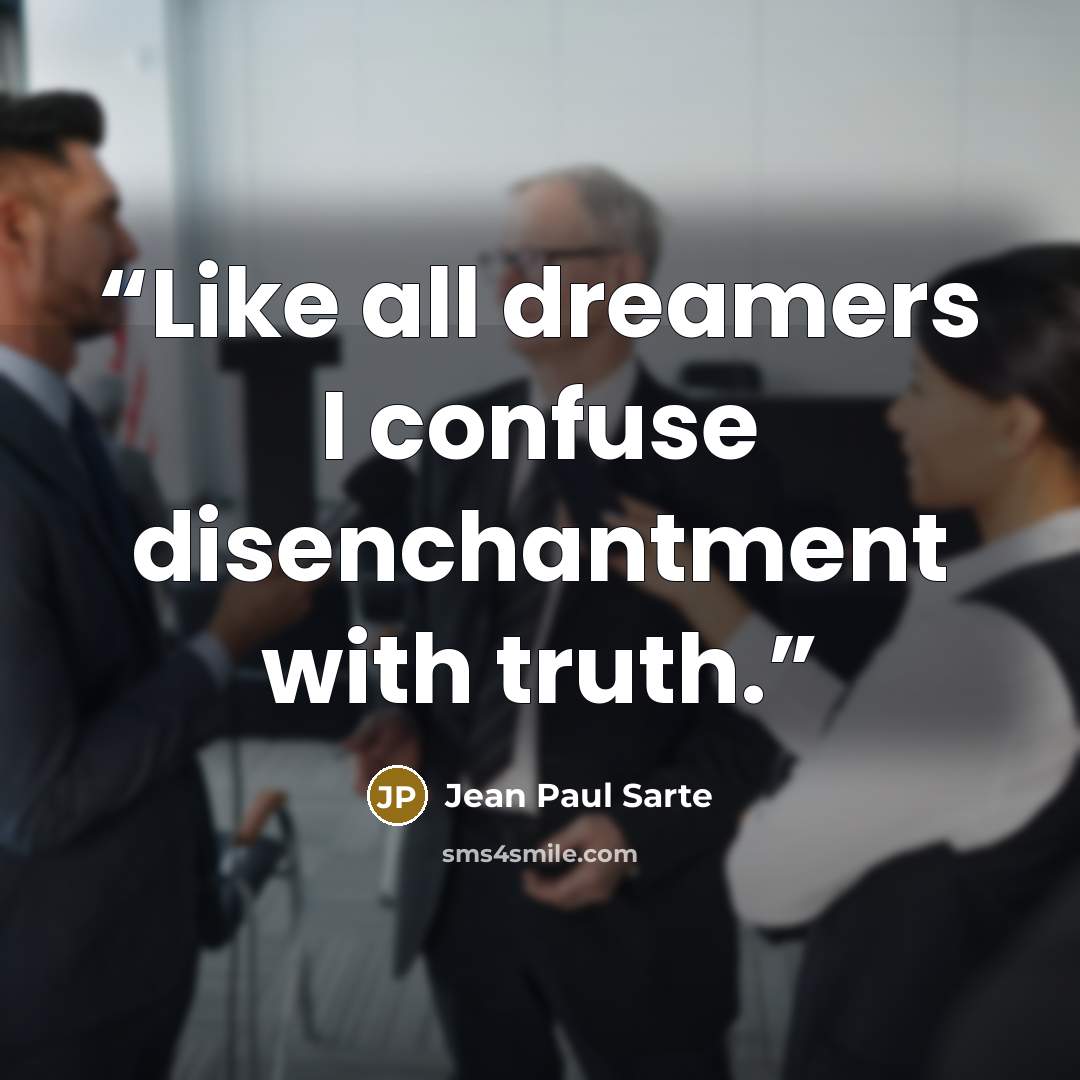“Like all dreamers I confuse disenchantment with truth.” quote by Jean Paul Sarte