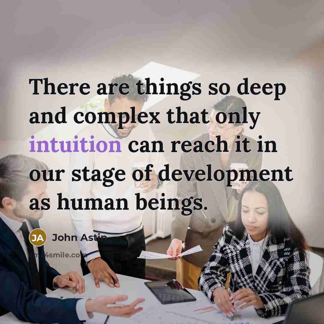 “There are things so deep and complex that only intuition can reach it in our stage of development as human beings.” quote by John Astin