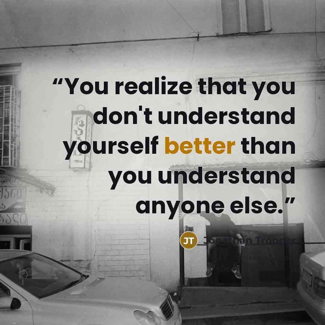 “You realize that you don't understand yourself better than you understand anyone else.” quote by Jonathan Tropper