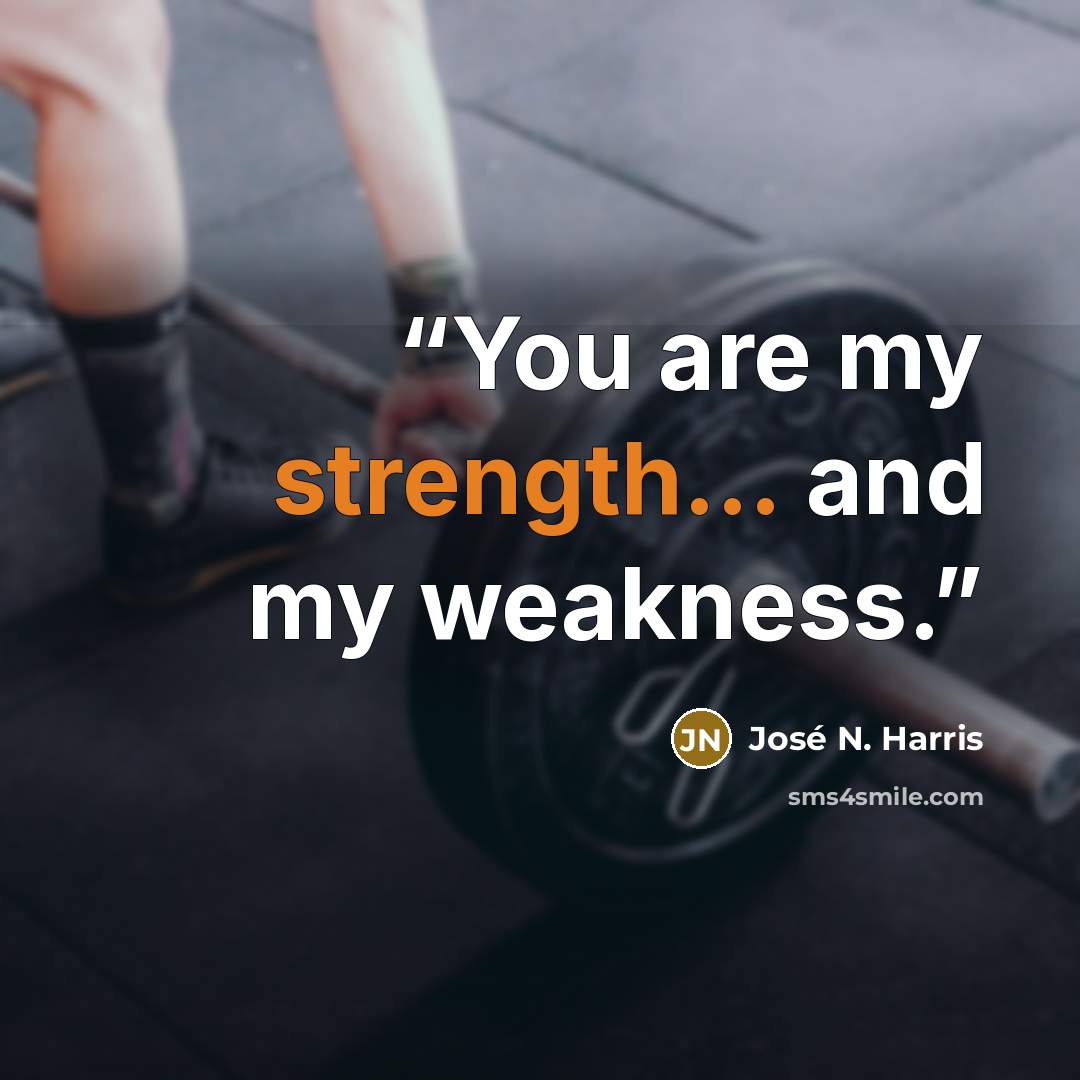 “You are my strength... and my weakness.” quote by José N. Harris