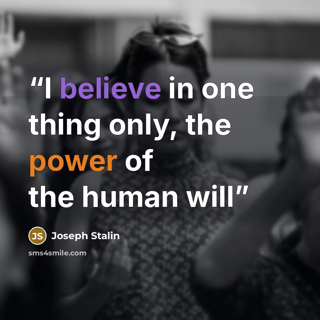 “I believe in one thing only, the power of the human will” quote by Joseph stalin