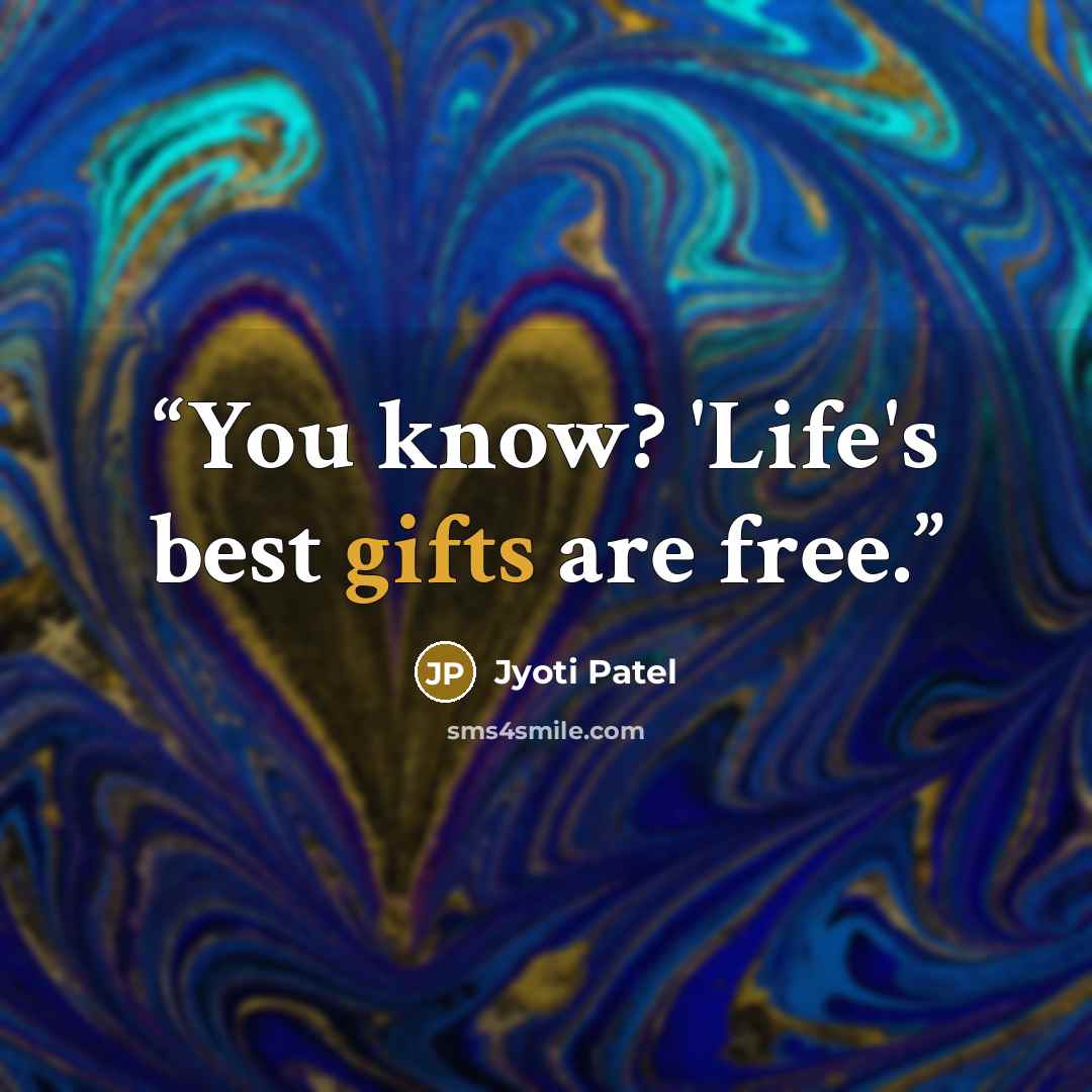 “You know? 'Life's best gifts are free.” quote by Jyoti Patel