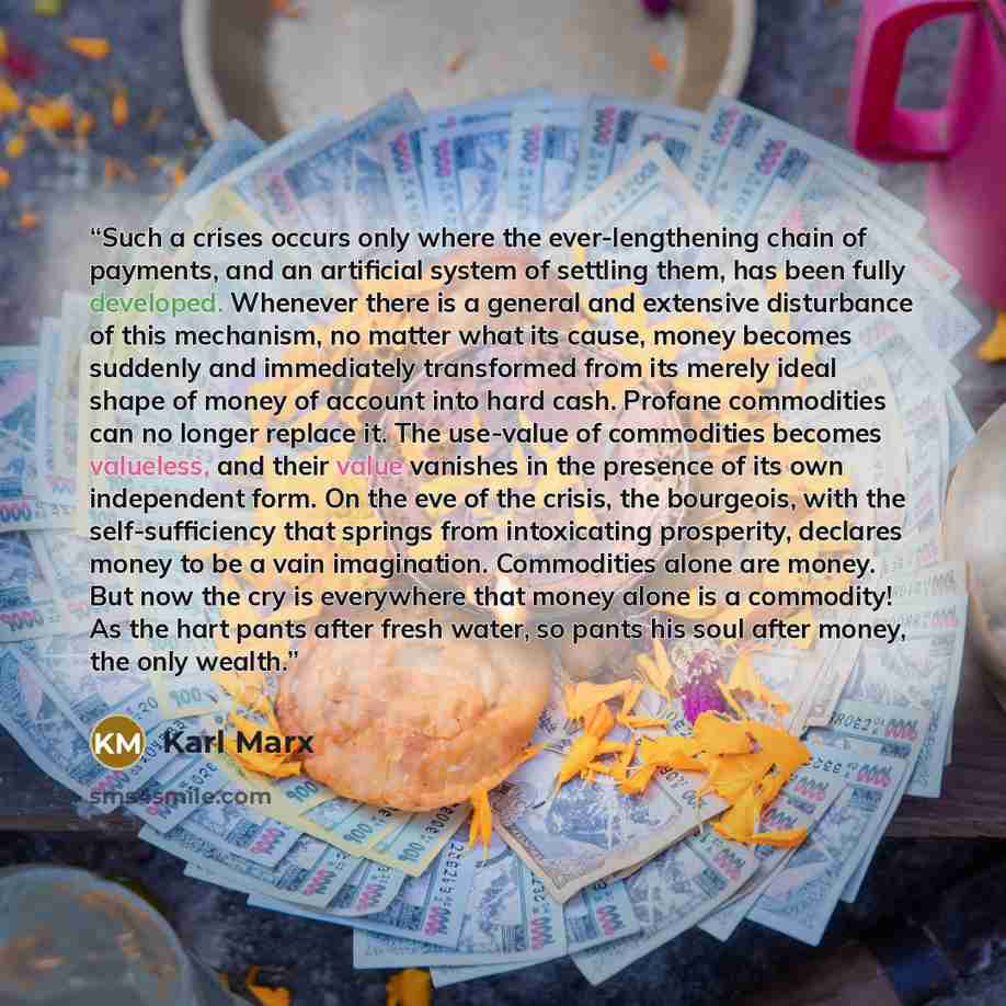 “Such a crises occurs only where the ever-lengthening chain of payments, and an artificial system of settling them, has been fully developed. Whenever there is a general and extensive disturbance of this mechanism, no matter what its cause, money becomes suddenly and immediately transformed from…” quote by Karl Marx