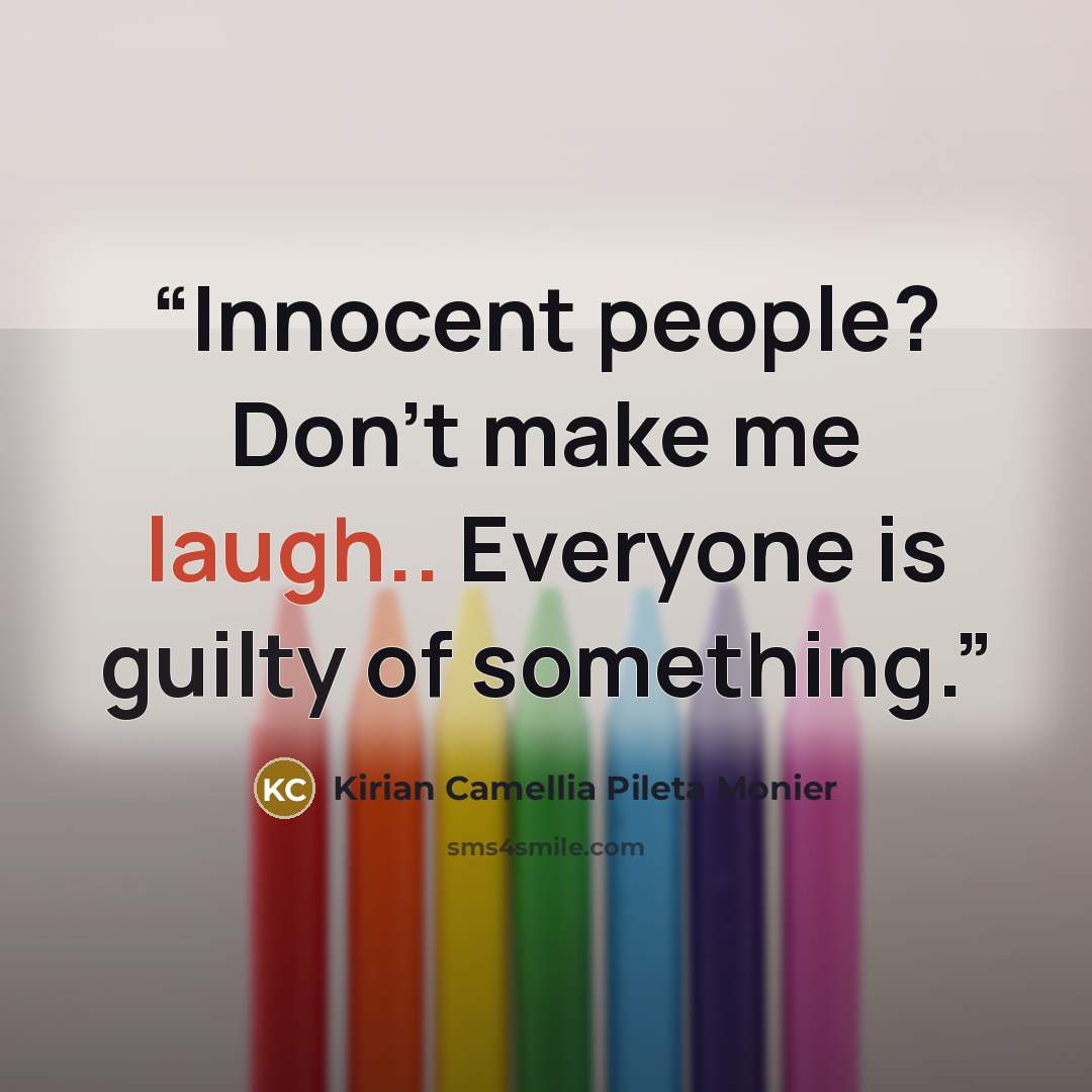 “Innocent people? Don't make me laugh.. Everyone is guilty of something.” quote by Kirian Camellia Pileta Monier