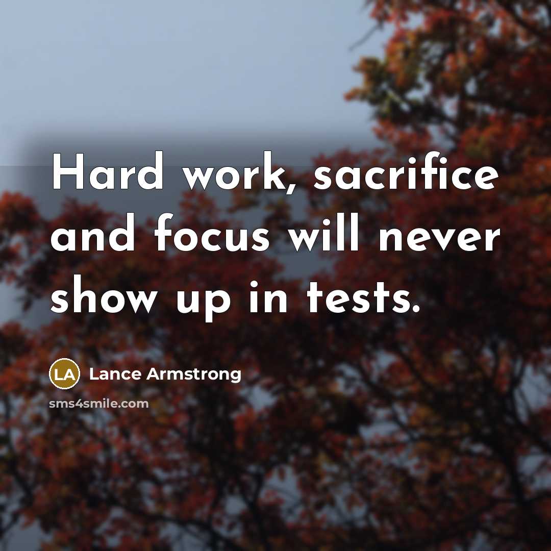 “Hard work, sacrifice and focus will never show up in tests.” quote by Lance Armstrong