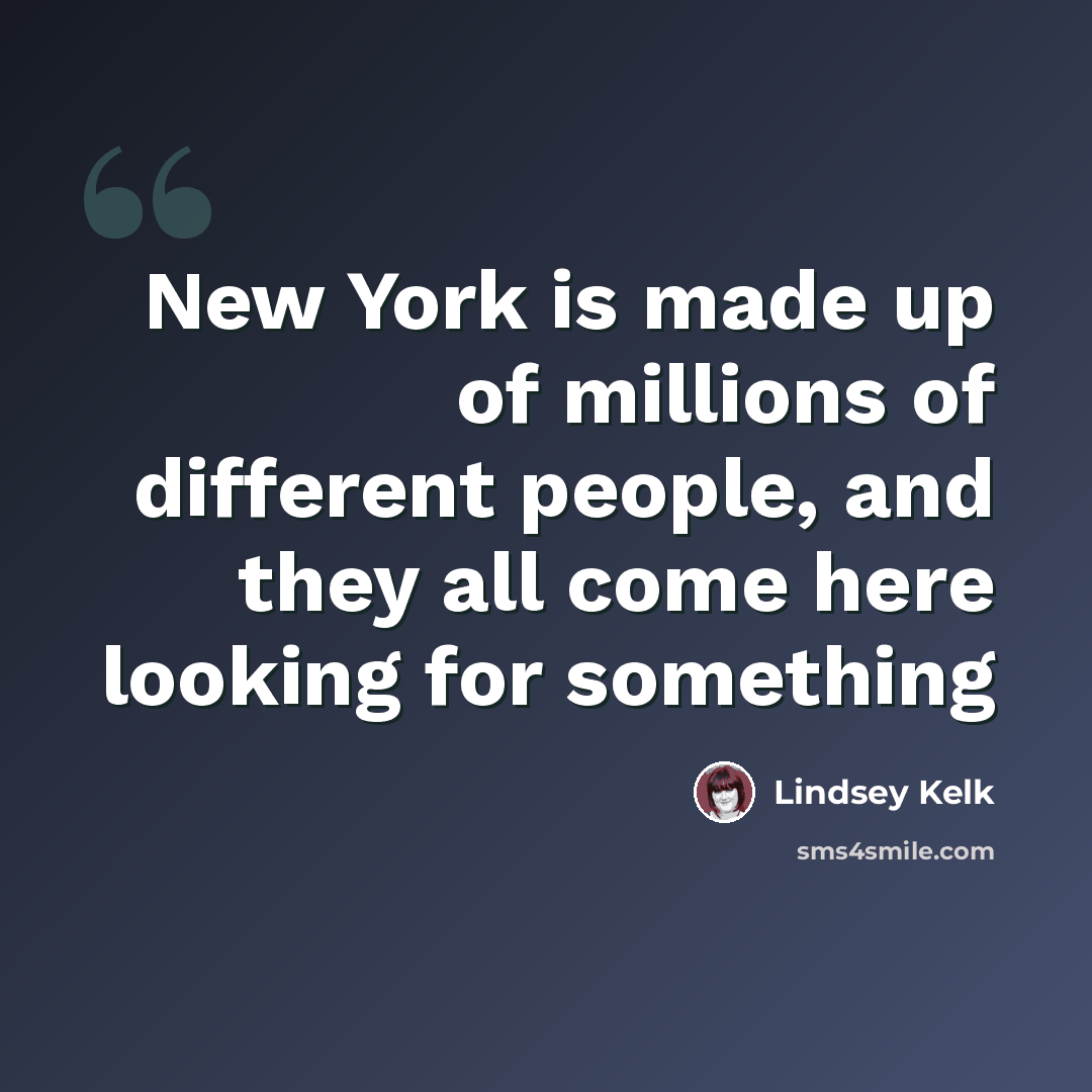 “New York is made up of millions of different people, and they all come here looking for something” quote by Lindsey Kelk