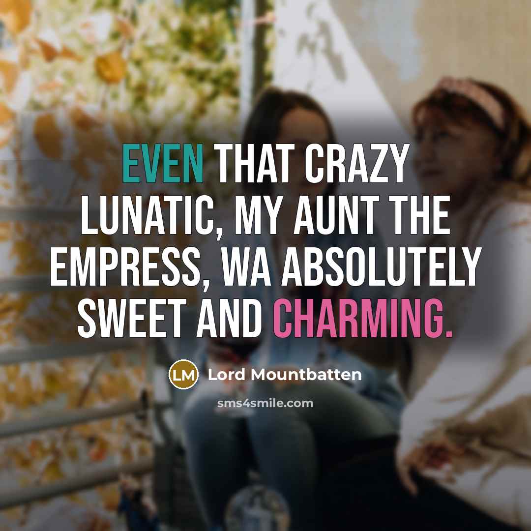 “Even that crazy lunatic, my aunt the Empress, wa absolutely sweet and charming.” quote by Lord Mountbatten