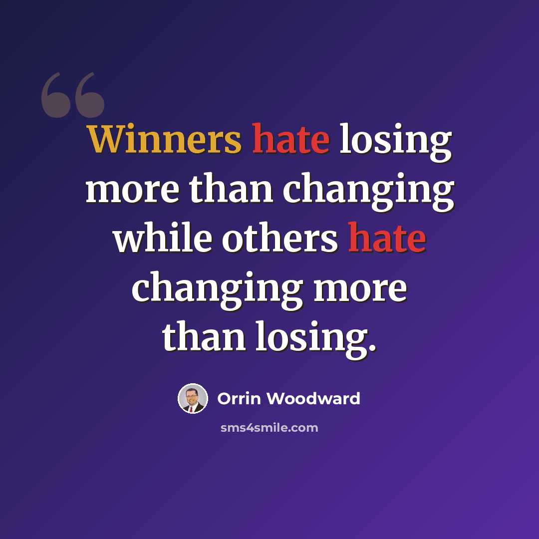“Winners hate losing more than changing while others hate changing more than losing.” quote by Orrin Woodward
