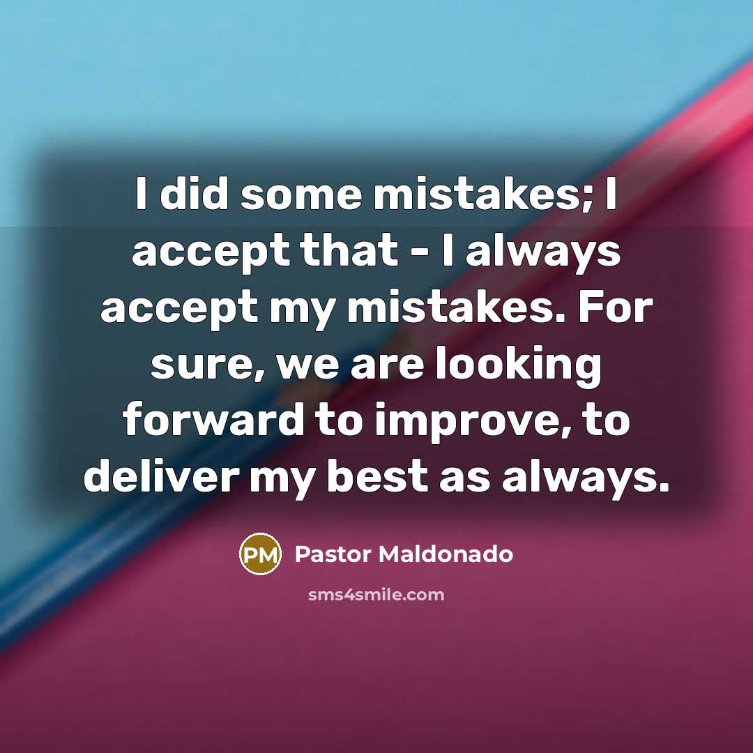 “I did some mistakes; I accept that - I always accept my mistakes. For sure, we are looking forward to improve, to deliver my best as always.” quote by Pastor Maldonado