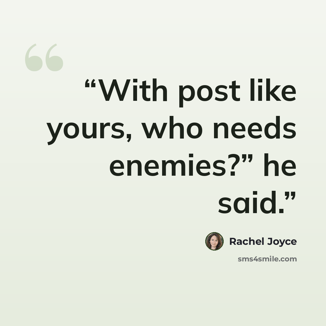“With post like yours, who needs enemies?” he said.” quote by Rachel Joyce