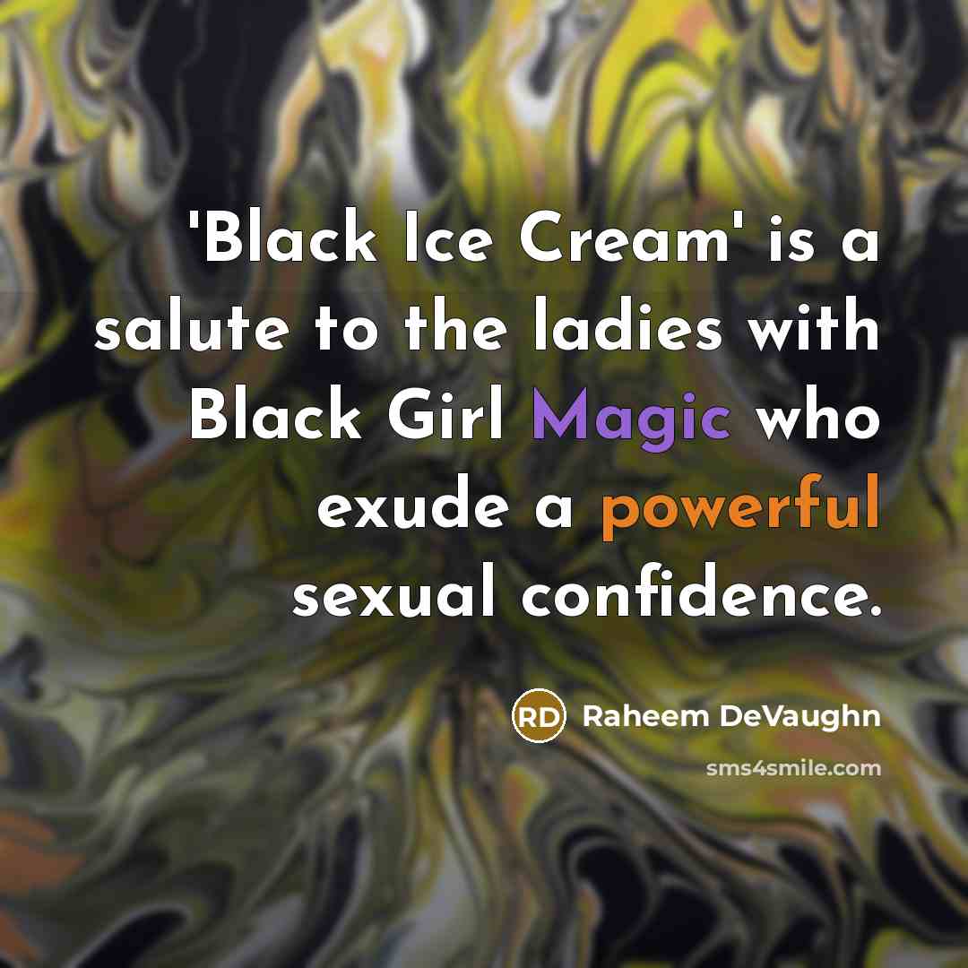 “'Black Ice Cream' is a salute to the ladies with Black Girl Magic who exude a powerful sexual confidence.” quote by Raheem DeVaughn