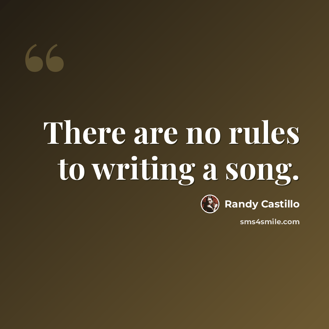 “There are no rules to writing a song.” quote by Randy Castillo