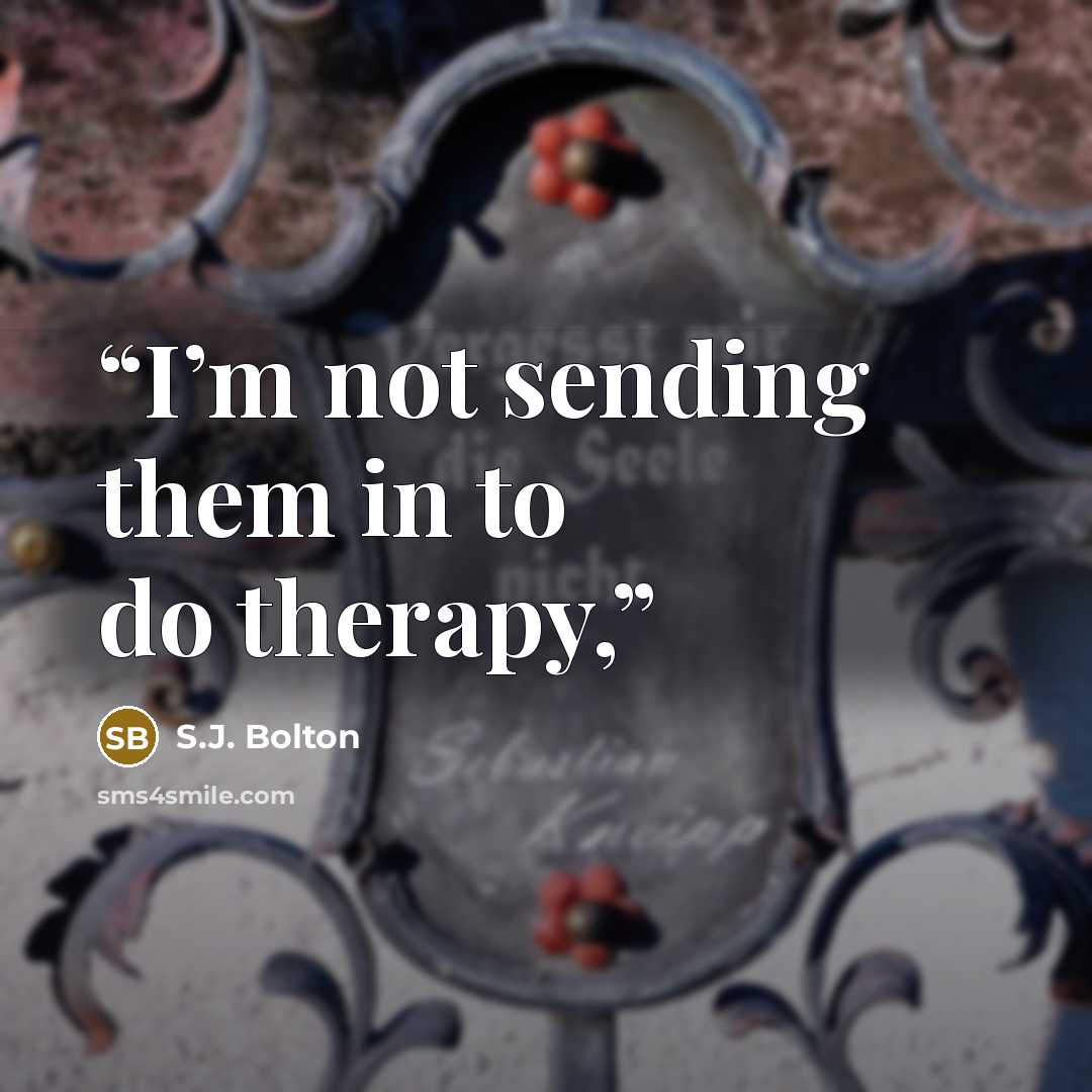 “I’m not sending them in to do therapy,” quote by S.J. Bolton