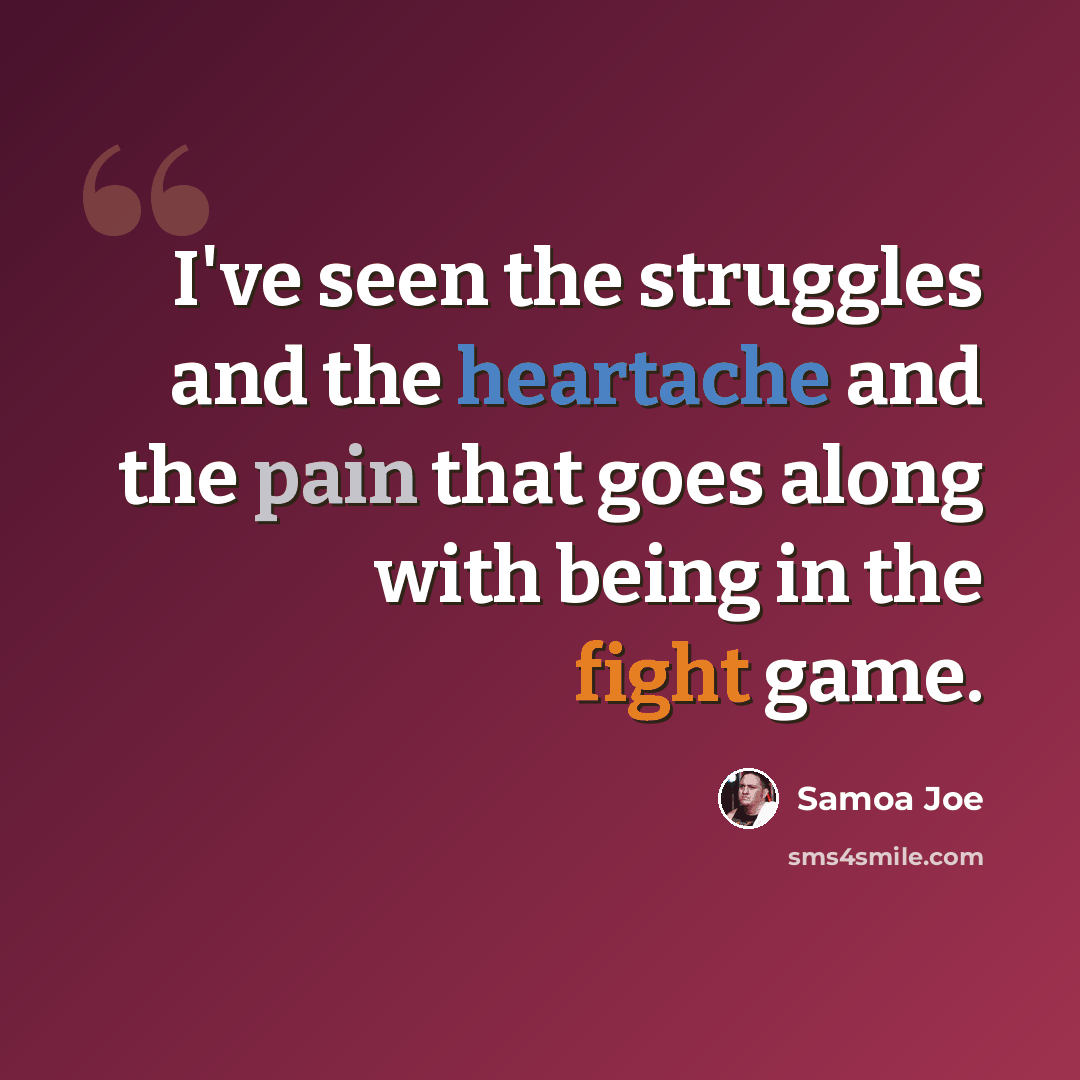 “I've seen the struggles and the heartache and the pain that goes along with being in the fight game.” quote by Samoa Joe