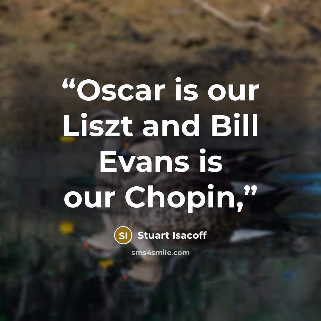 “Oscar is our Liszt and Bill Evans is our Chopin,” quote by Stuart Isacoff