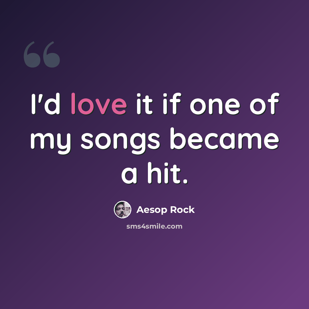 “I'd love it if one of my songs became a hit.” quote by Aesop Rock
