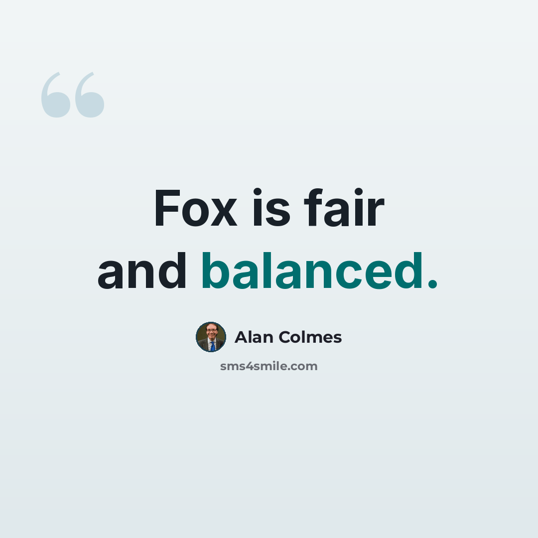 “Fox is fair and balanced.” quote by Alan Colmes