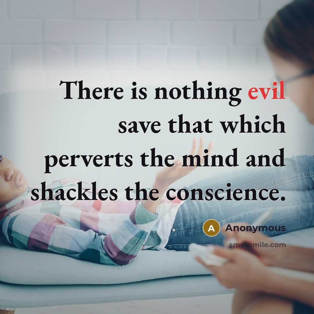 “There is nothing evil save that which perverts the mind and shackles the conscience.” quote by Anonymous
