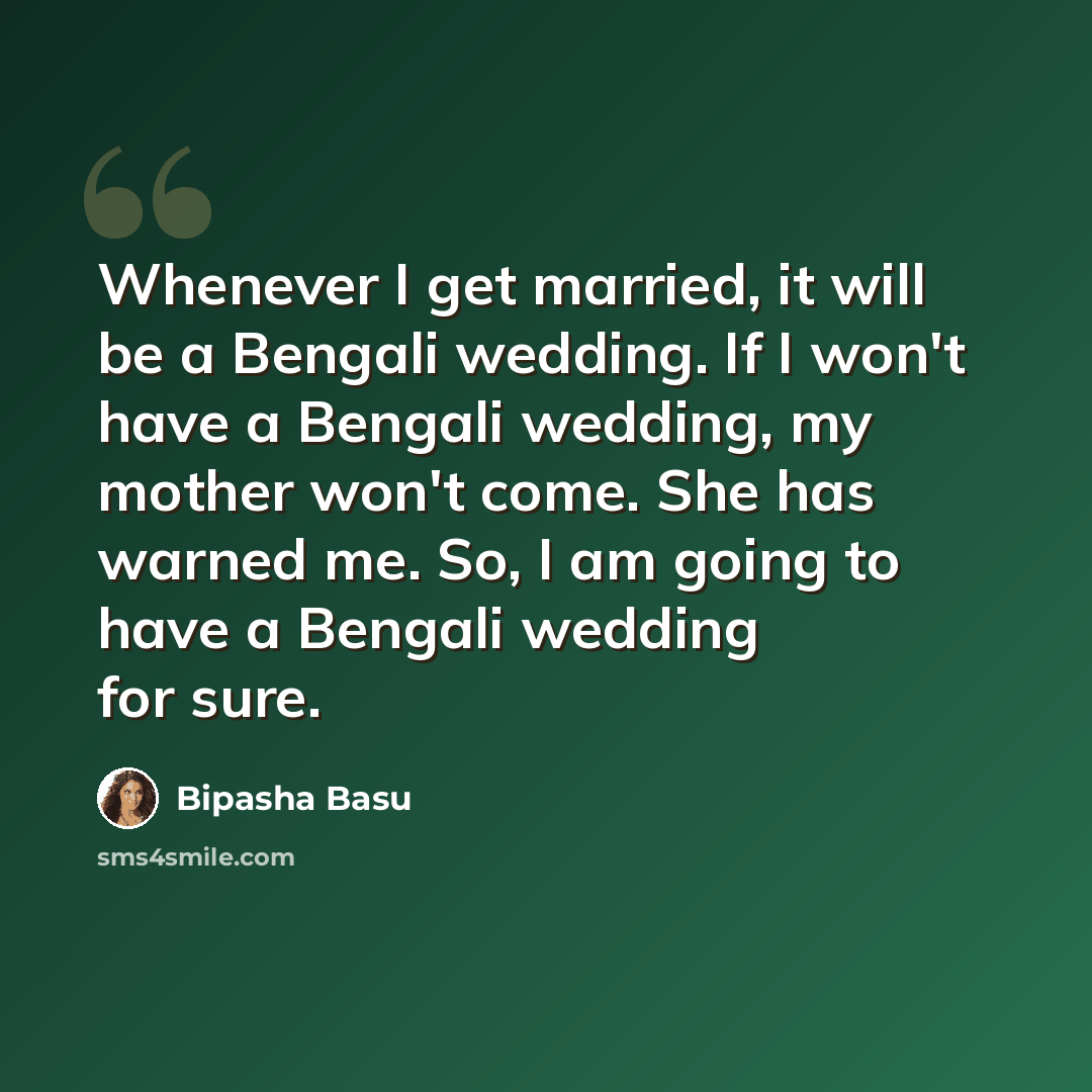 “Whenever I get married, it will be a Bengali wedding. If I won't have a Bengali wedding, my mother won't come. She has warned me. So, I am going to have a Bengali wedding for sure.” quote by Bipasha Basu