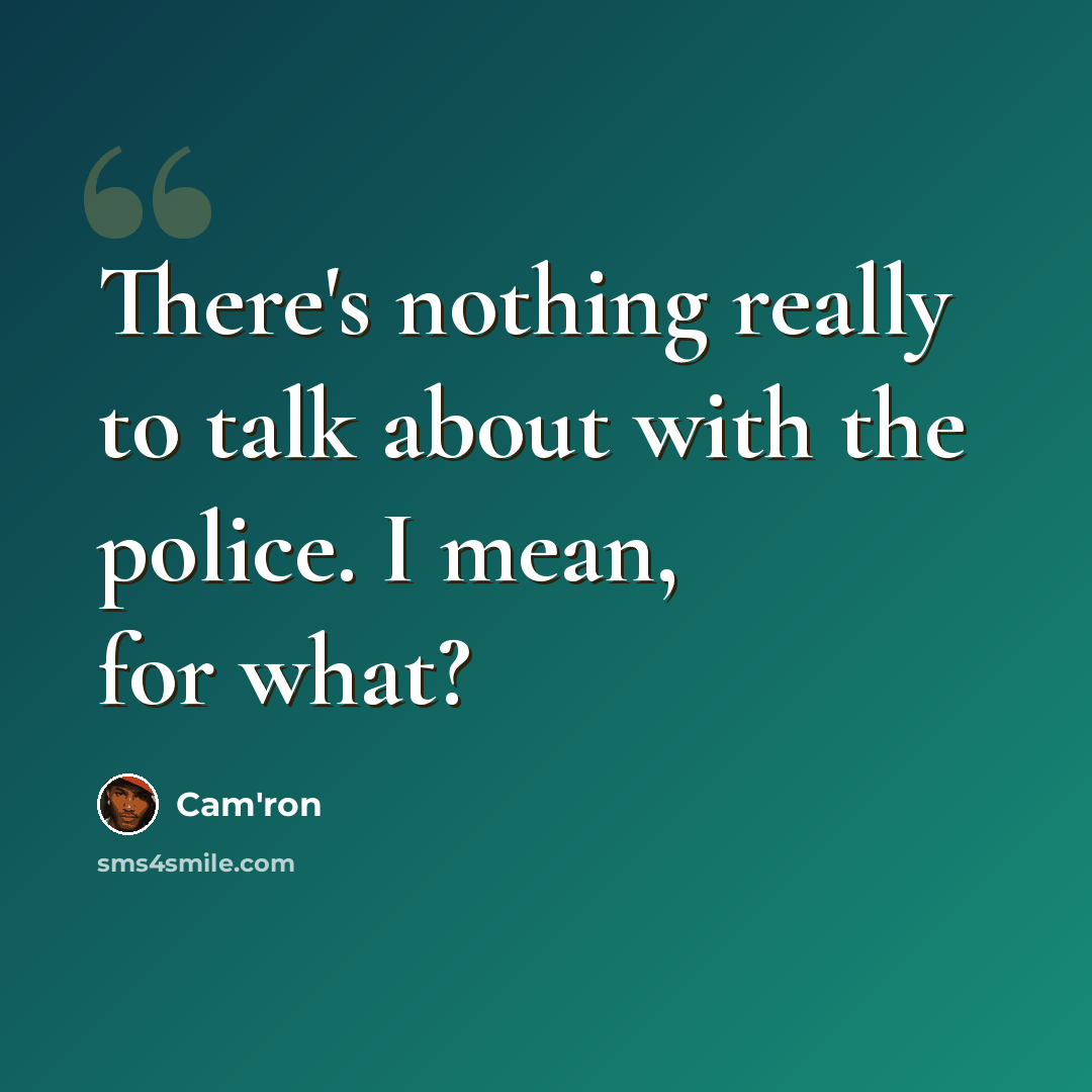“There's nothing really to talk about with the police. I mean, for what?” quote by Cam'ron