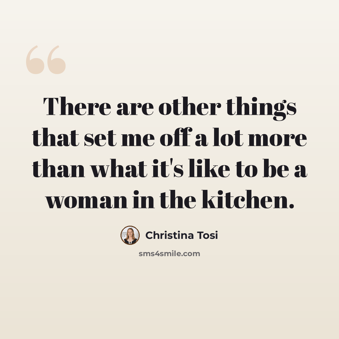 “There are other things that set me off a lot more than what it's like to be a woman in the kitchen.” quote by Christina Tosi