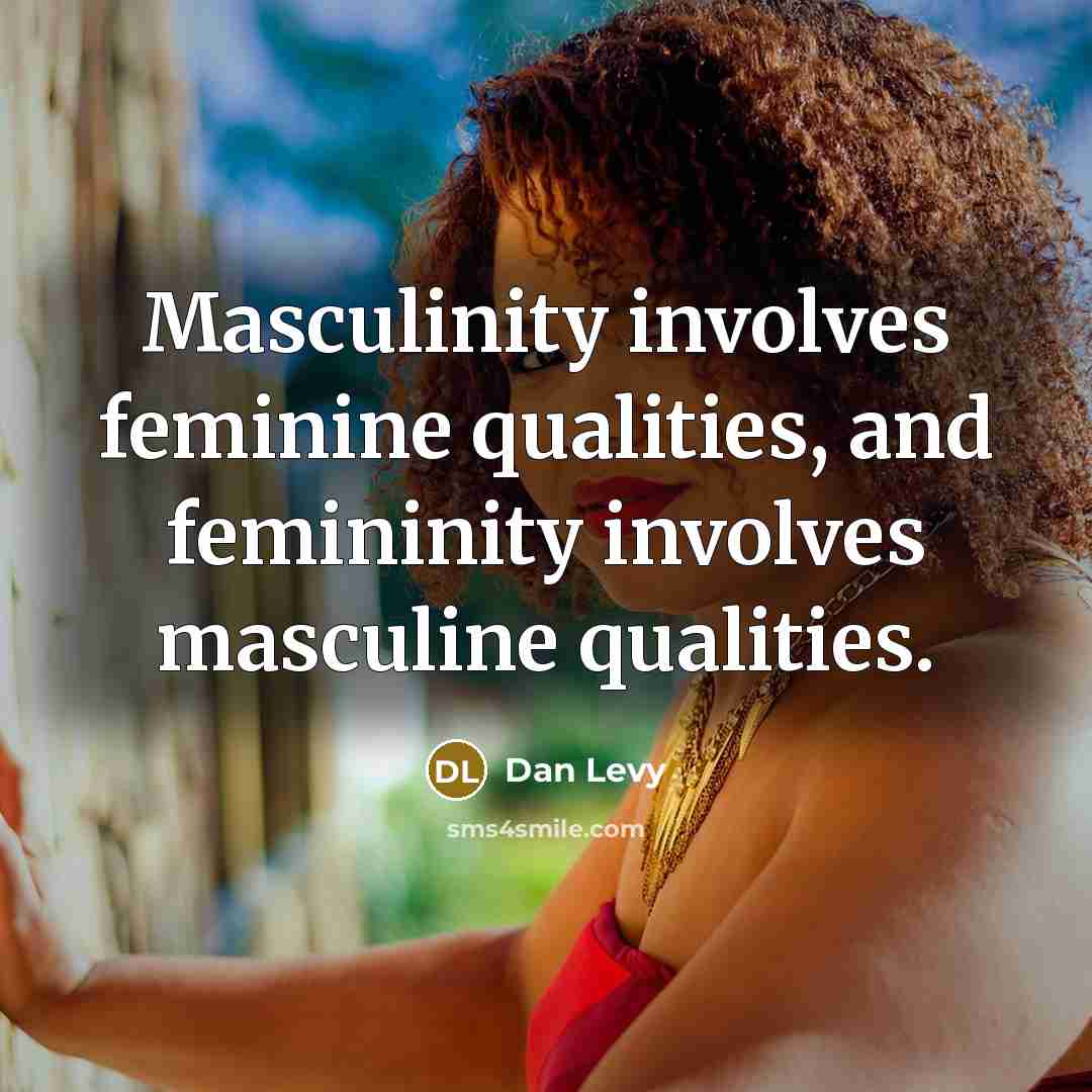“Masculinity involves feminine qualities, and femininity involves masculine qualities.” quote by Dan Levy