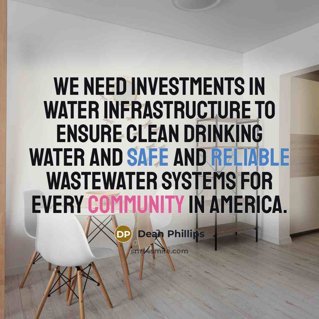 “We need investments in water infrastructure to ensure clean drinking water and safe and reliable wastewater systems for every community in America.” quote by Dean Phillips