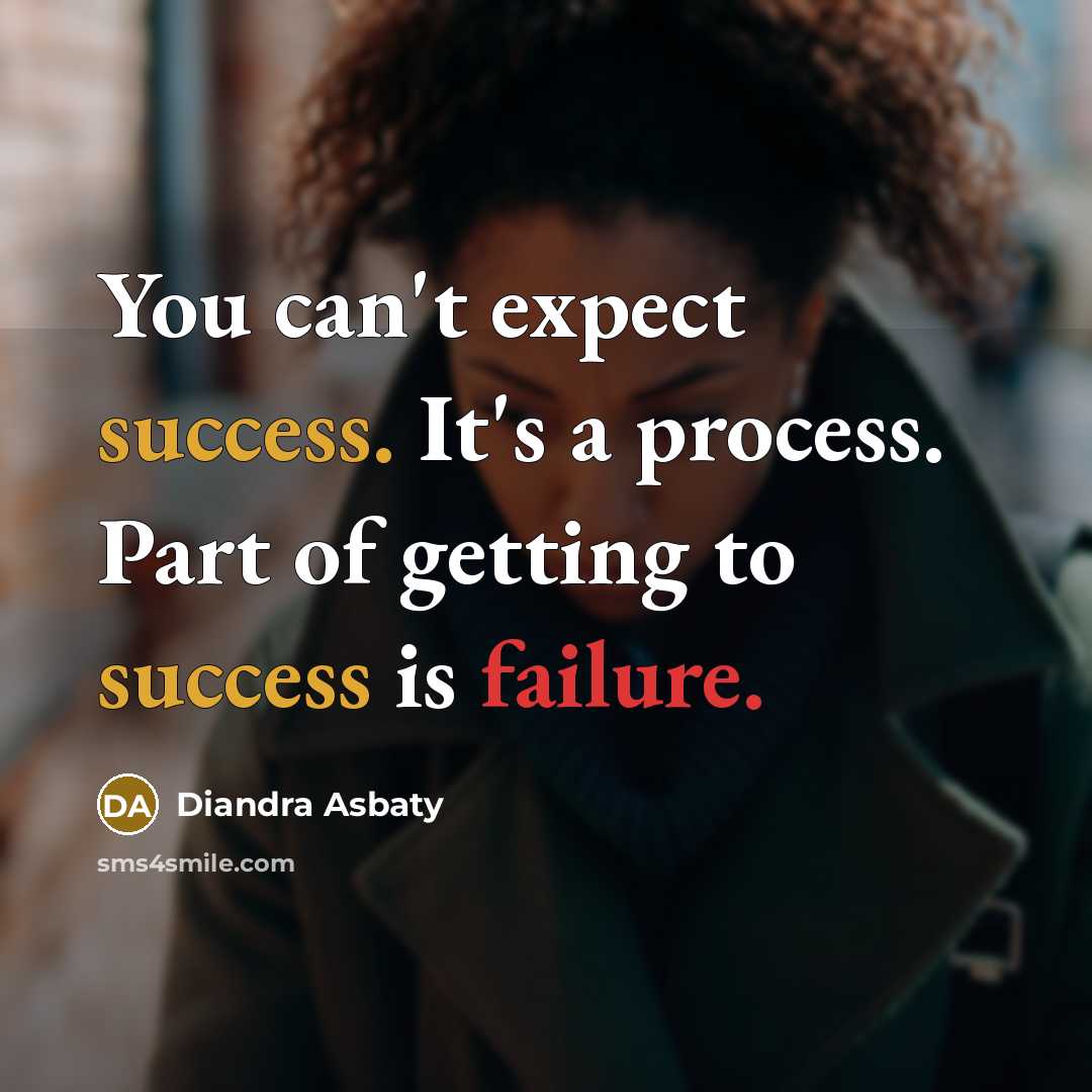 “You can't expect success. It's a process. Part of getting to success is failure.” quote by Diandra Asbaty