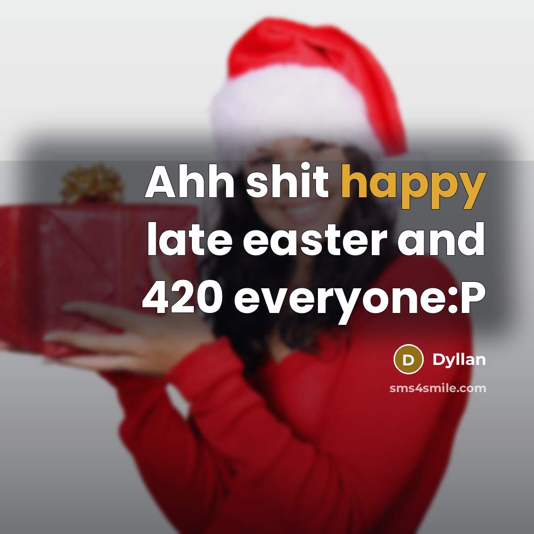“Ahh shit happy late easter and 420 everyone:P” quote by Dyllan