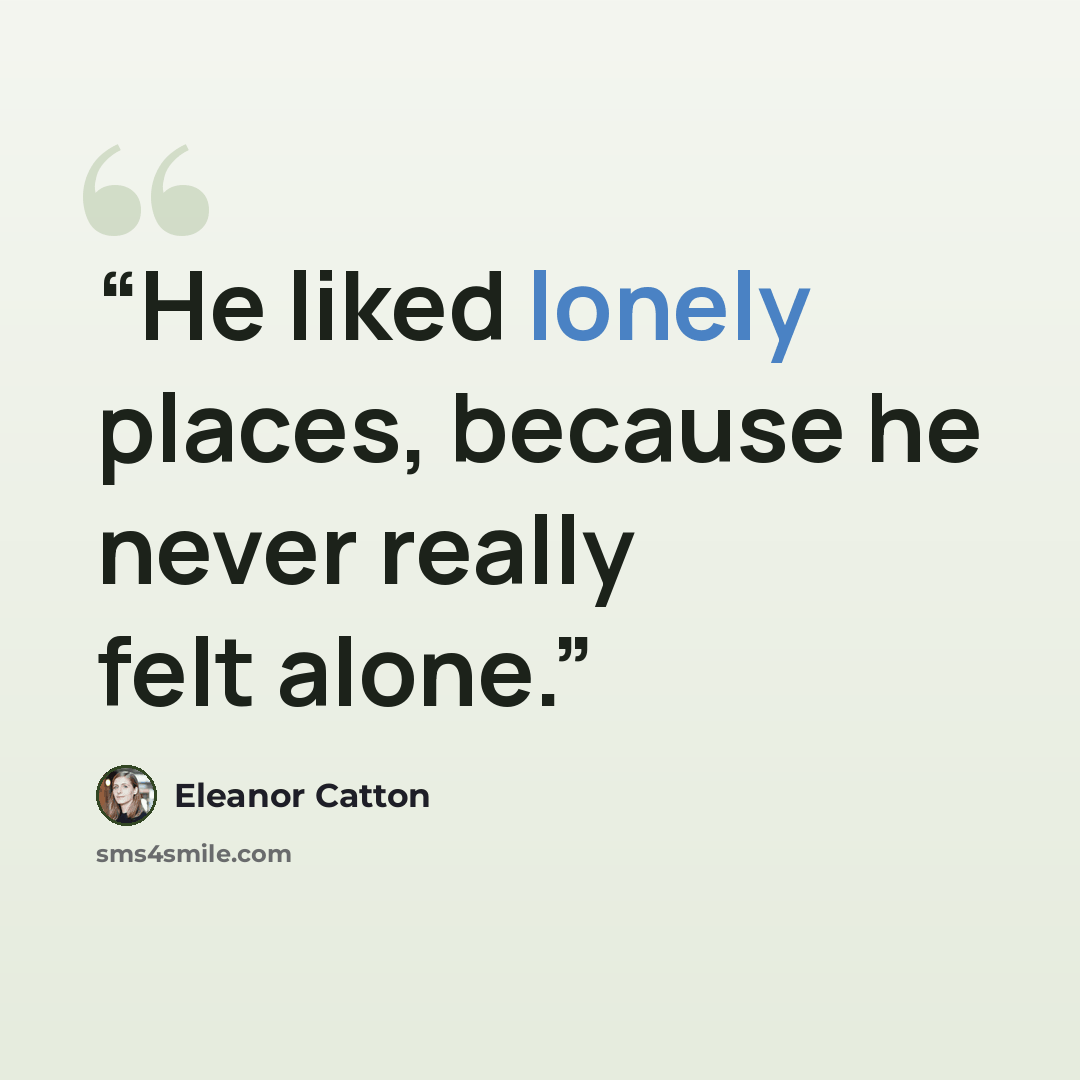 “He liked lonely places, because he never really felt alone.” quote by Eleanor Catton