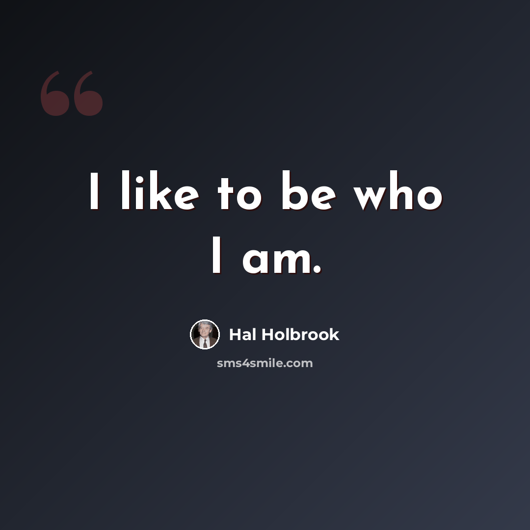 “I like to be who I am.” quote by Hal Holbrook